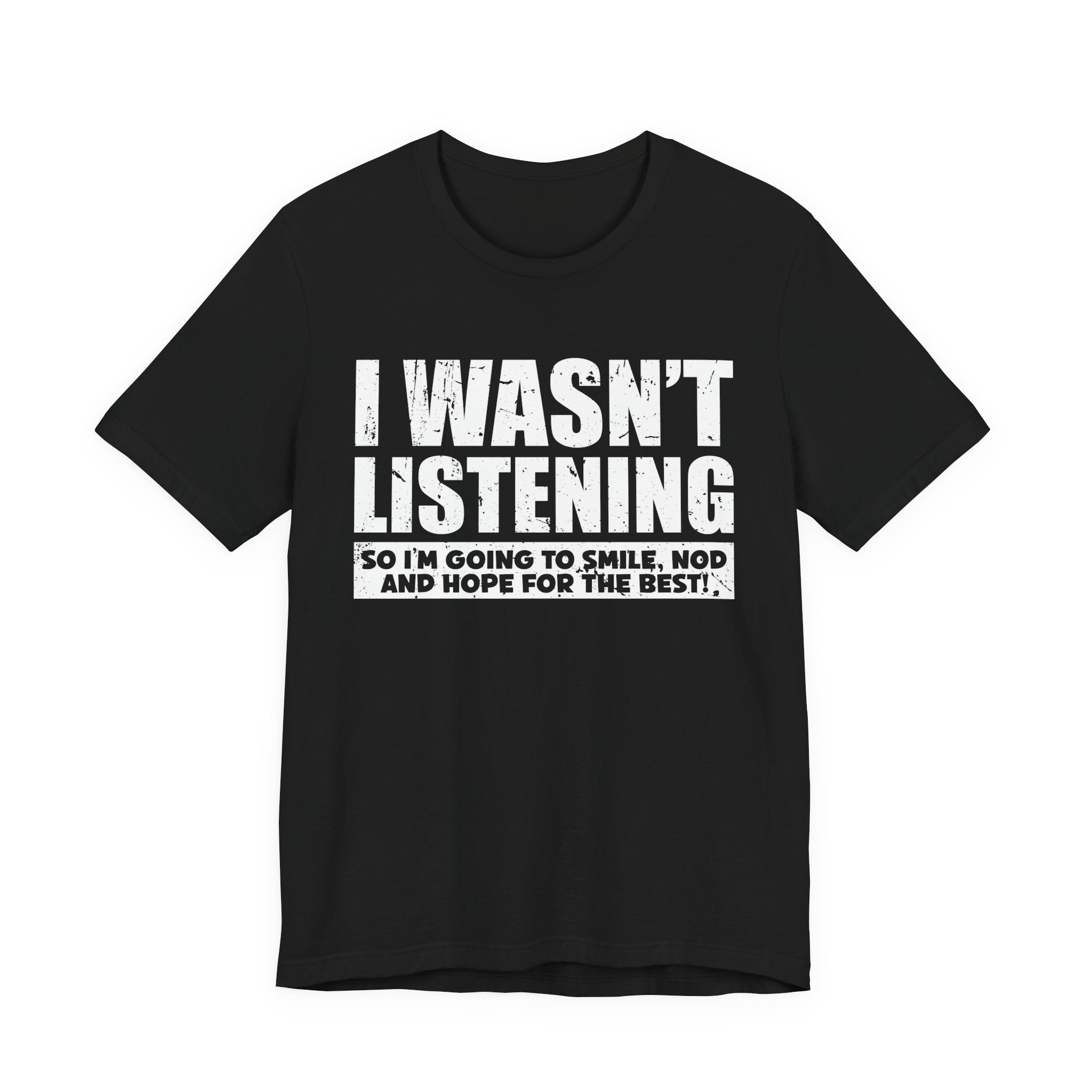 I Wasn’t Listening T-Shirt – Funny Sarcastic Smile and Nod Quote Tee