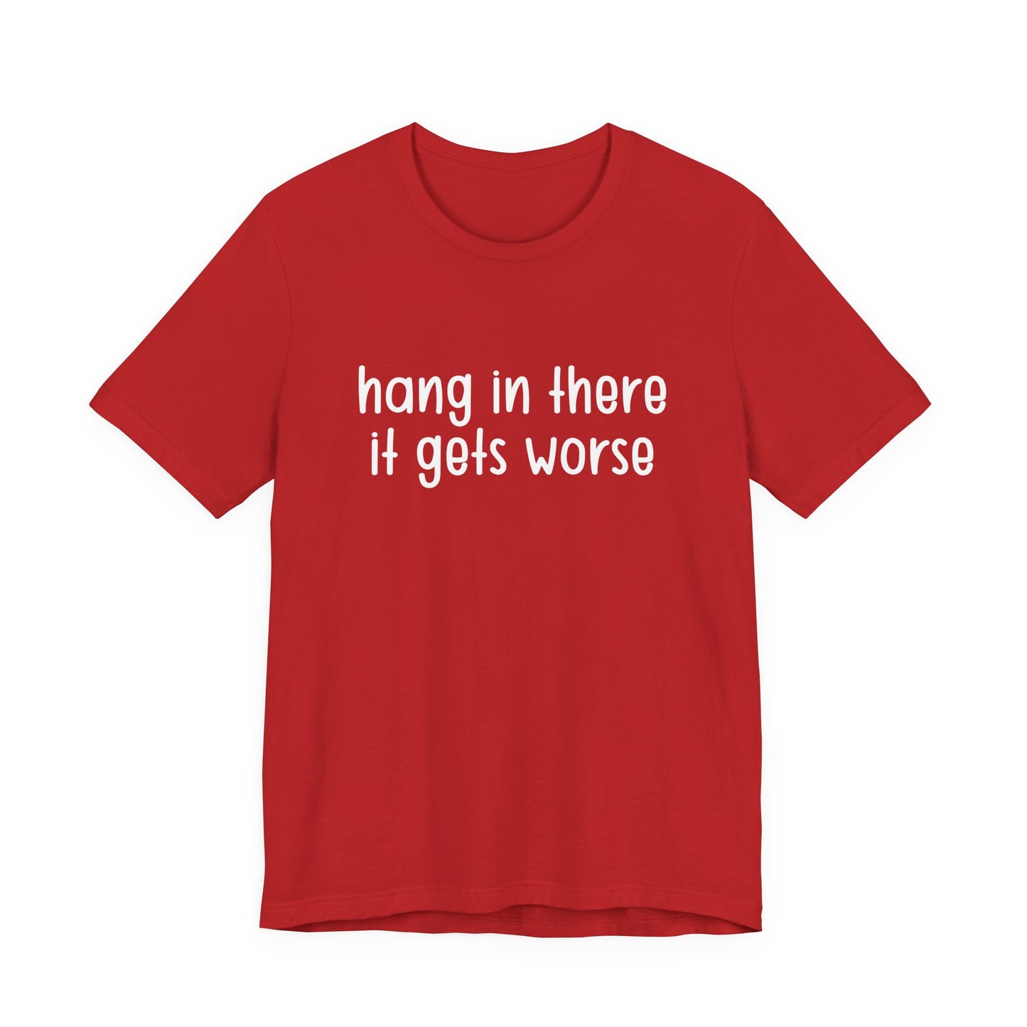Hang In There It Gets Worse T-Shirt – Sarcastic Dark Humor Statement Tee