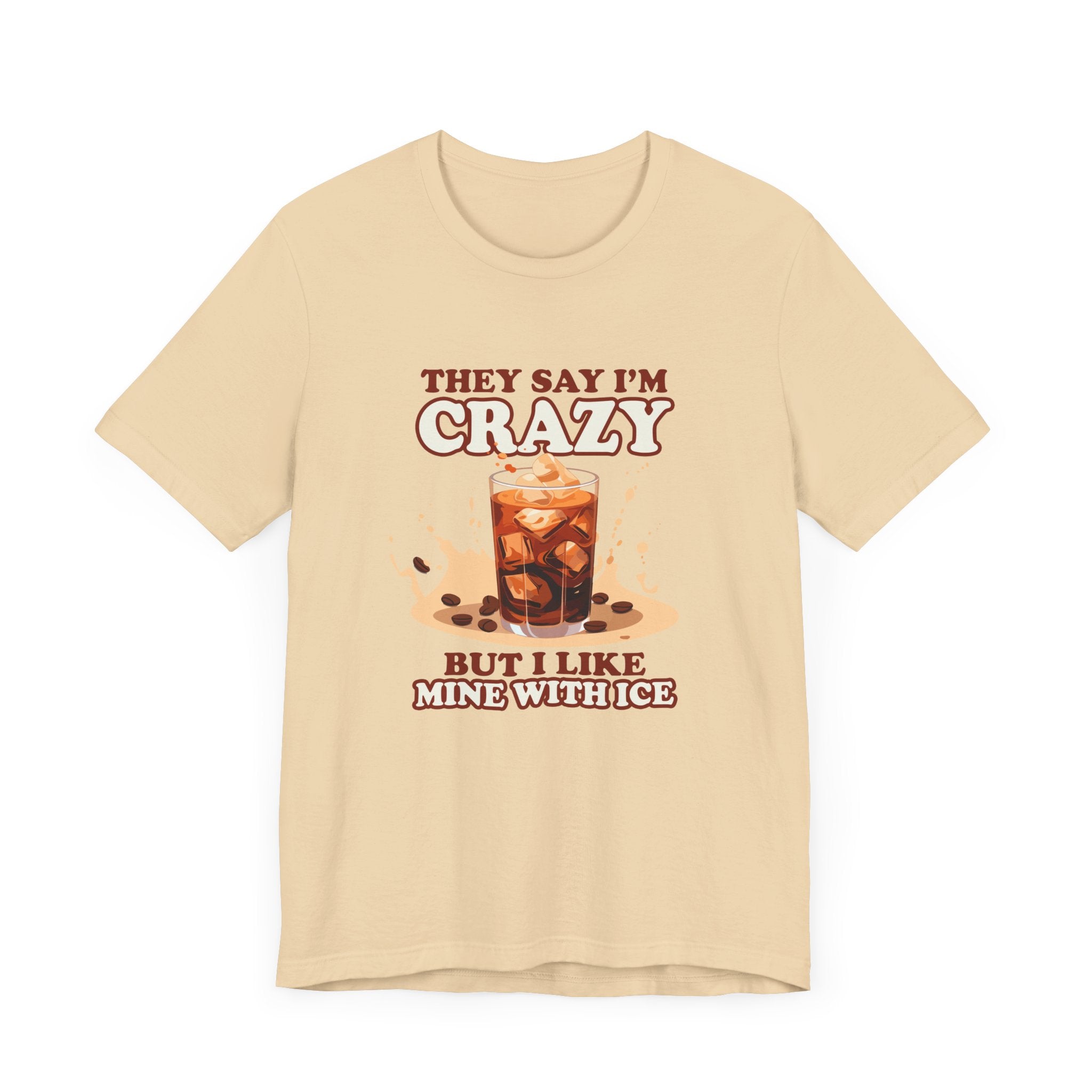 They Say I’m Crazy But I Like Mine With Ice T-Shirt – Funny Iced Coffee Lover Tee