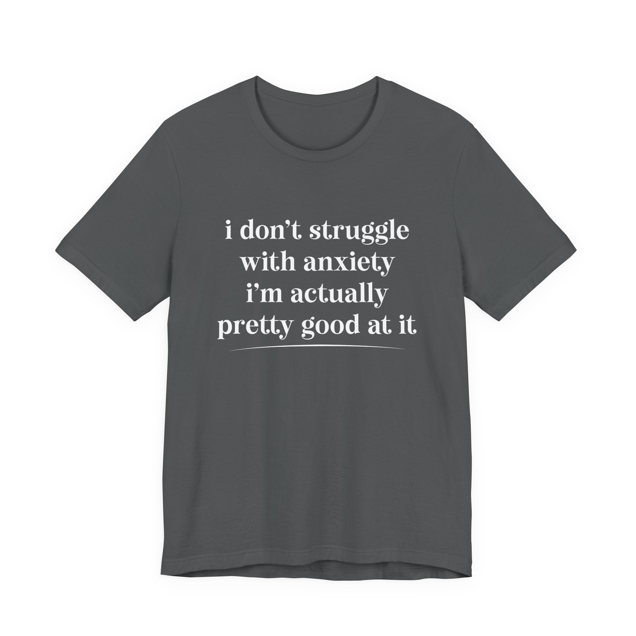 Funny Anxiety T-Shirt – “I Don’t Struggle with Anxiety, I’m Actually Pretty Good at It” Tee