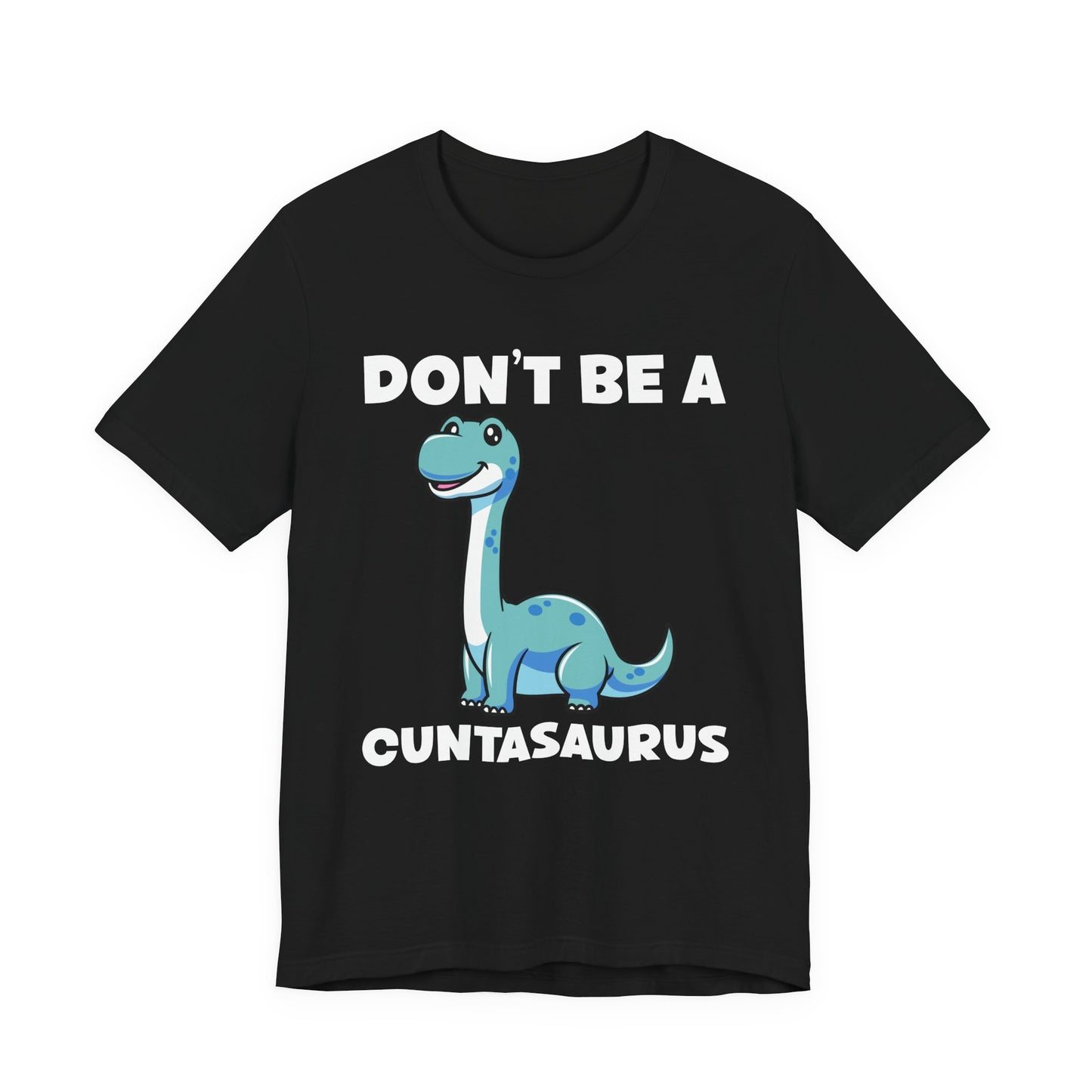 Don’t Be a Cuntasaurus T-Shirt – Cute Dinosaur Funny Attitude Graphic Tee