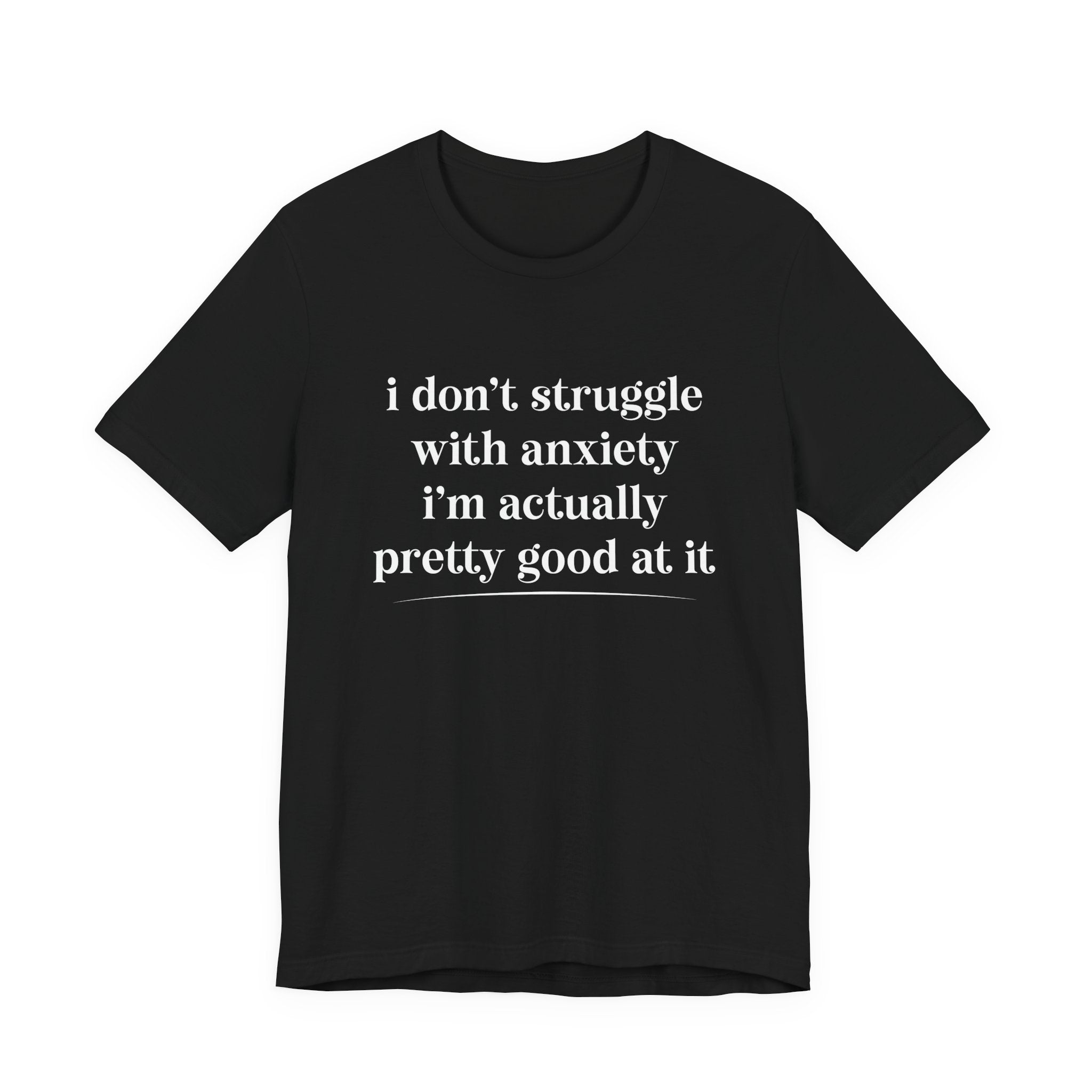 Funny Anxiety T-Shirt – “I Don’t Struggle with Anxiety, I’m Actually Pretty Good at It” Tee