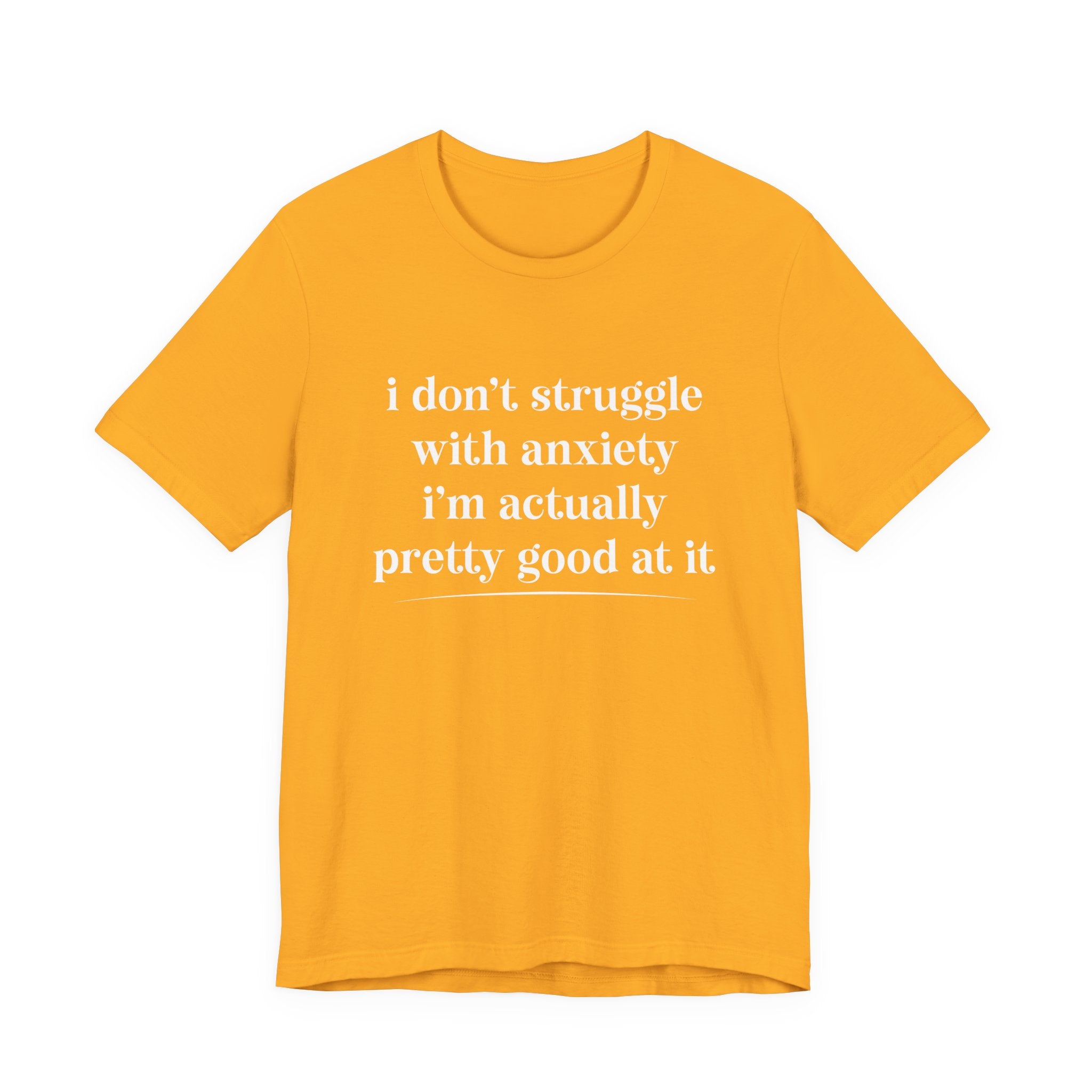 Funny Anxiety T-Shirt – “I Don’t Struggle with Anxiety, I’m Actually Pretty Good at It” Tee