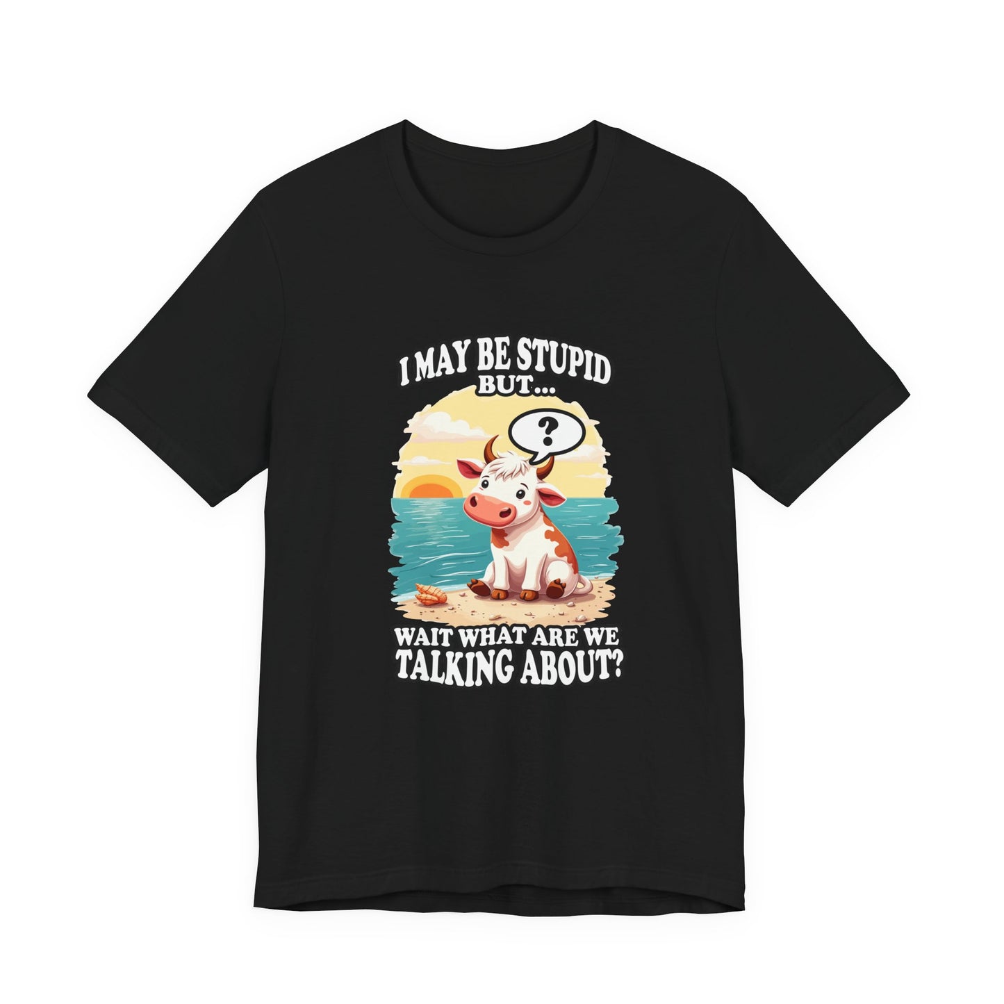 I May Be Stupid But… Wait, What Are We Talking About? – Confused Cow Beach Tshirt