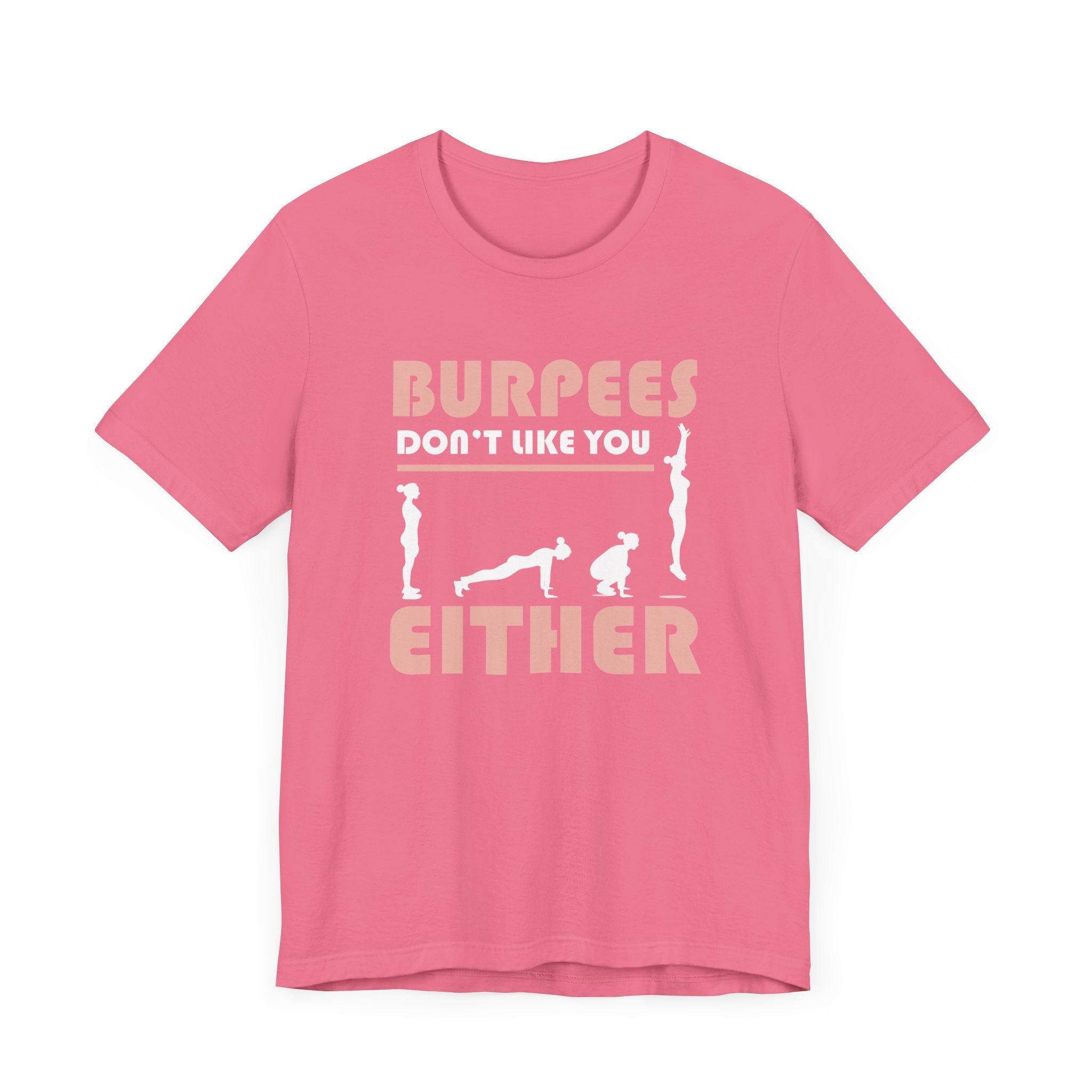 Burpees Don’t Like You Either  Funny Workout Tee for Gym Haters Who Keep Showing Up Anyway With Humor and Sass on Every Rep