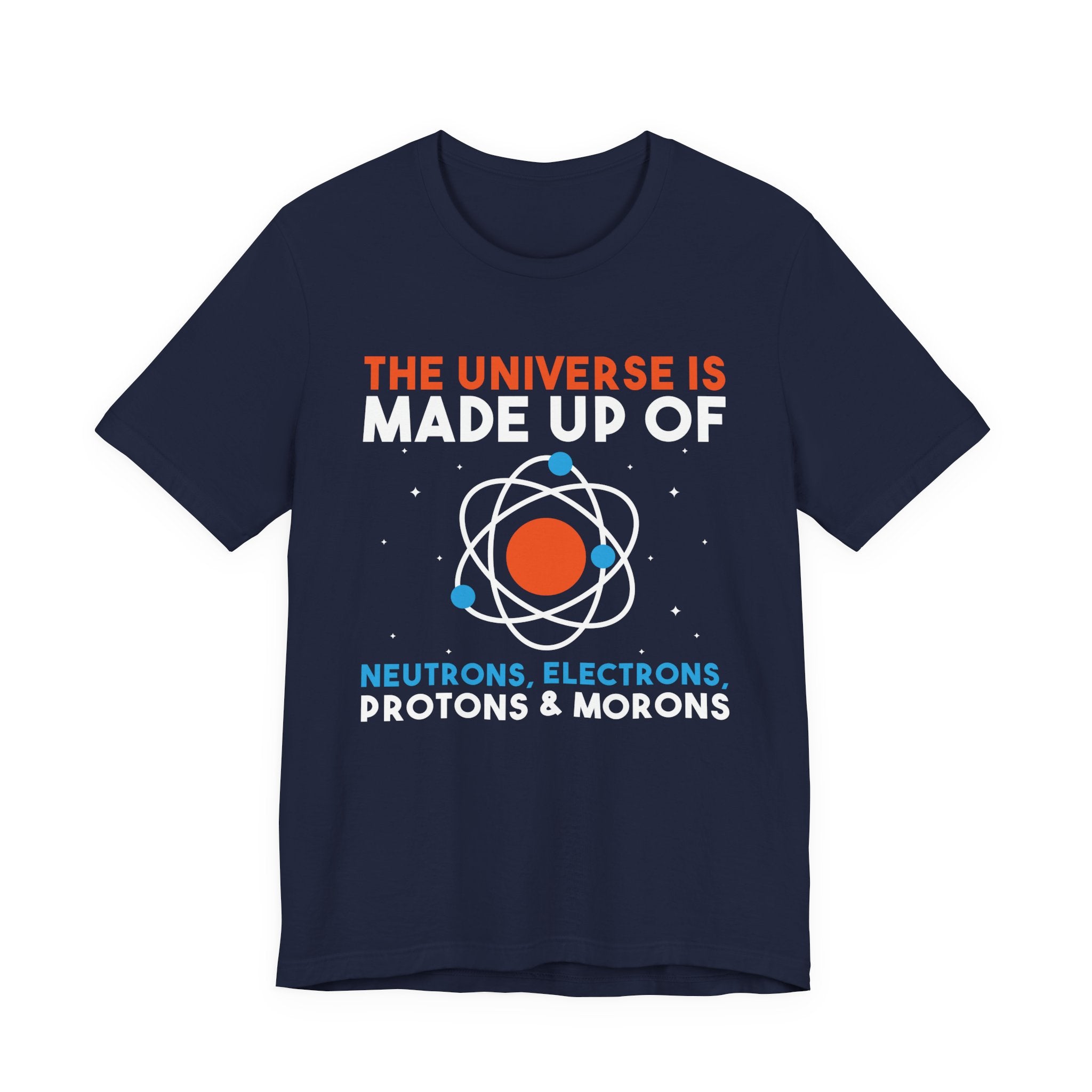 The Universe Is Made of Protons Electrons Neutrons and Morons T-Shirt – Funny Science Humor Tee
