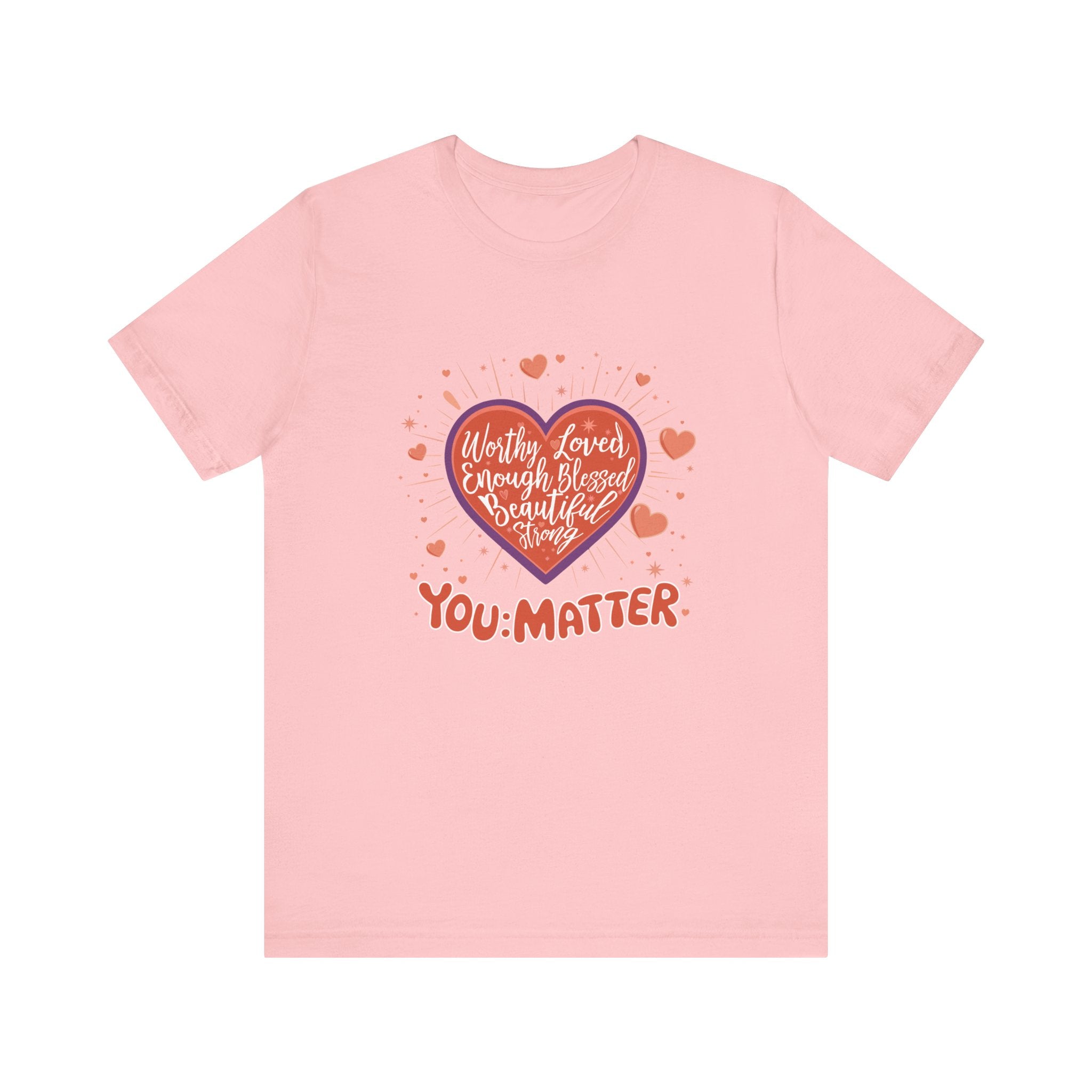 You are worthy, you are loved, you are needed, you are enough, YOU: MATTER  Graphic Tee for Empowerment and Daily Encouragement