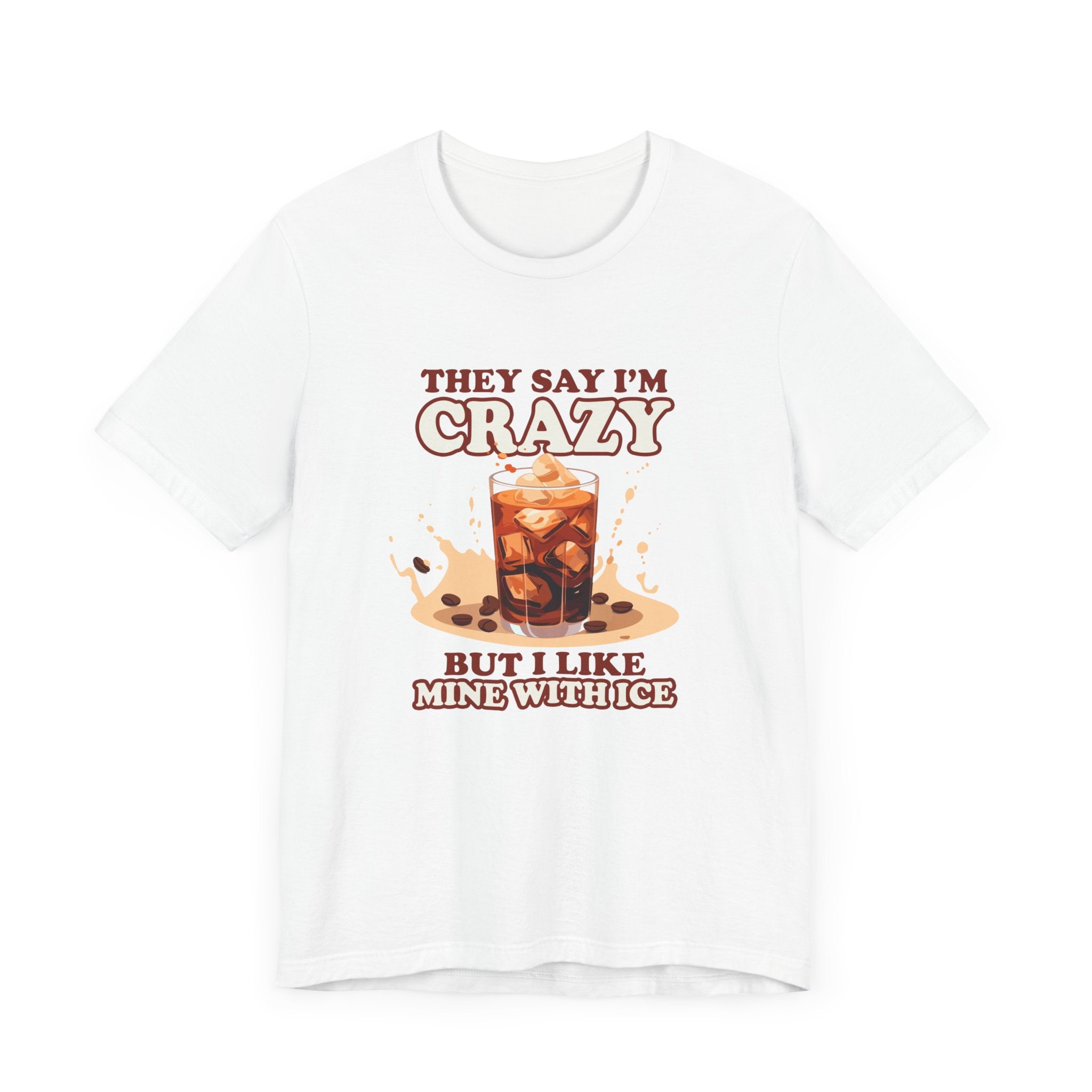 They Say I’m Crazy But I Like Mine With Ice T-Shirt – Funny Iced Coffee Lover Tee