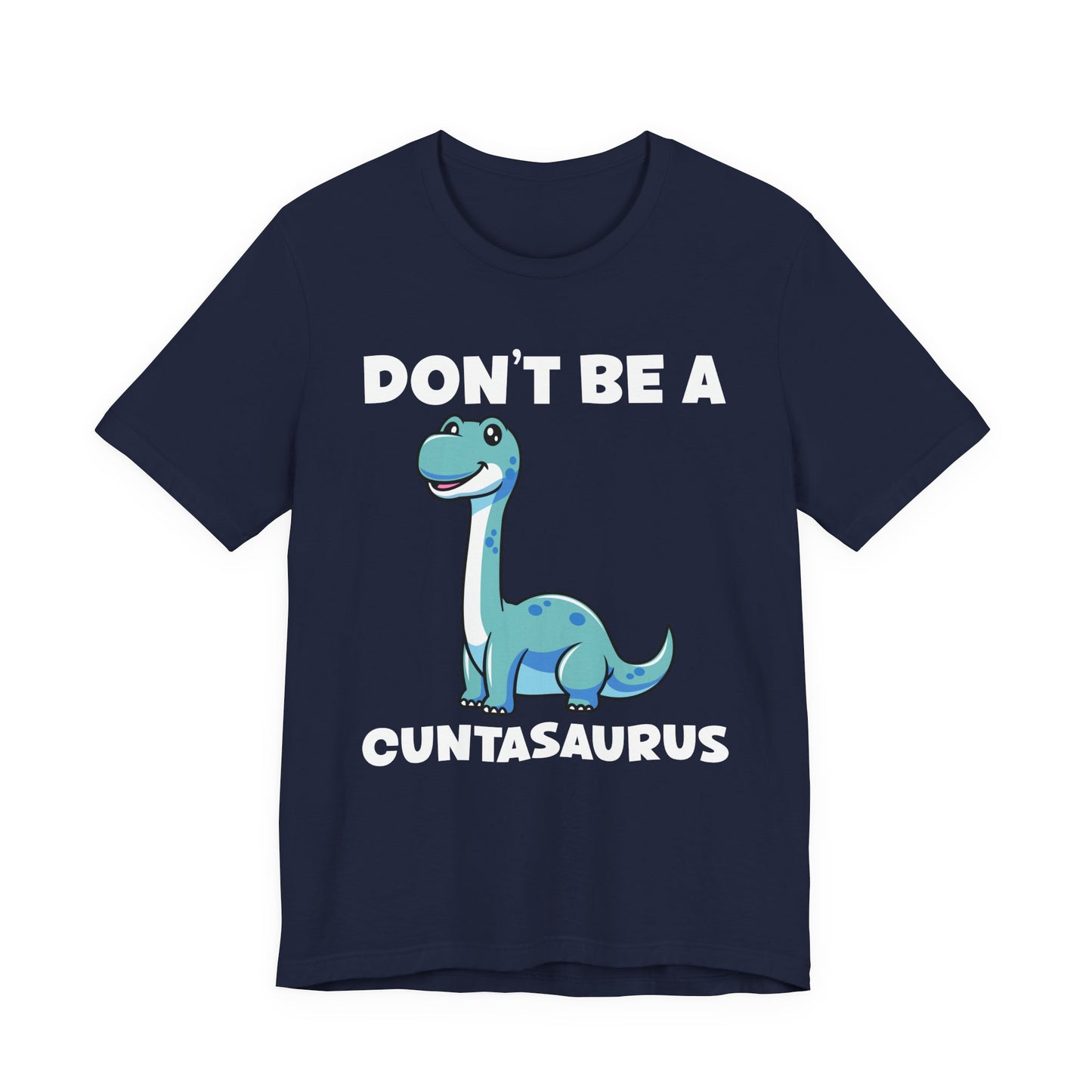 Don’t Be a Cuntasaurus T-Shirt – Cute Dinosaur Funny Attitude Graphic Tee