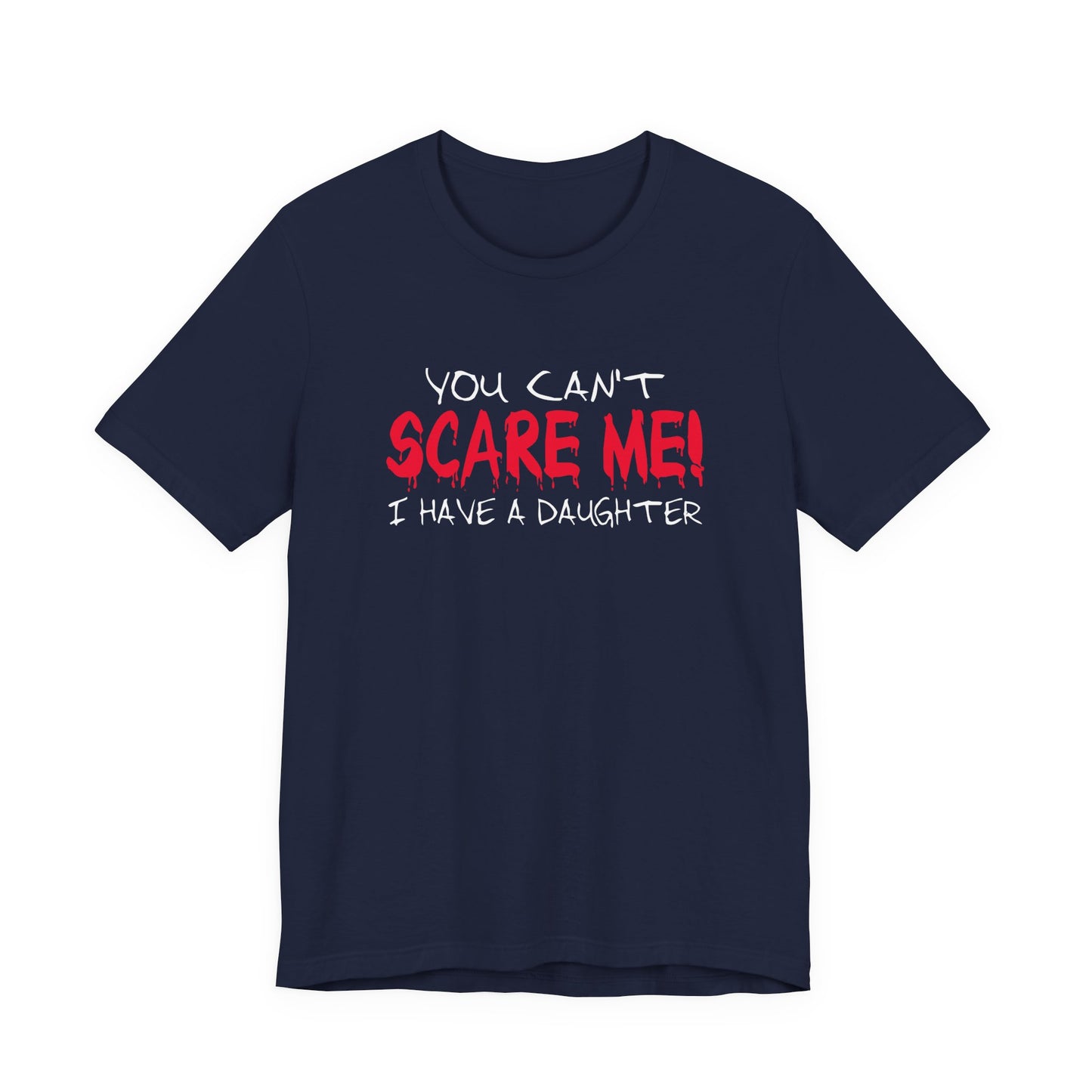 You Can't SCARE ME! I Have a Daughter T-Shirt – Proud Protective Parent Tee