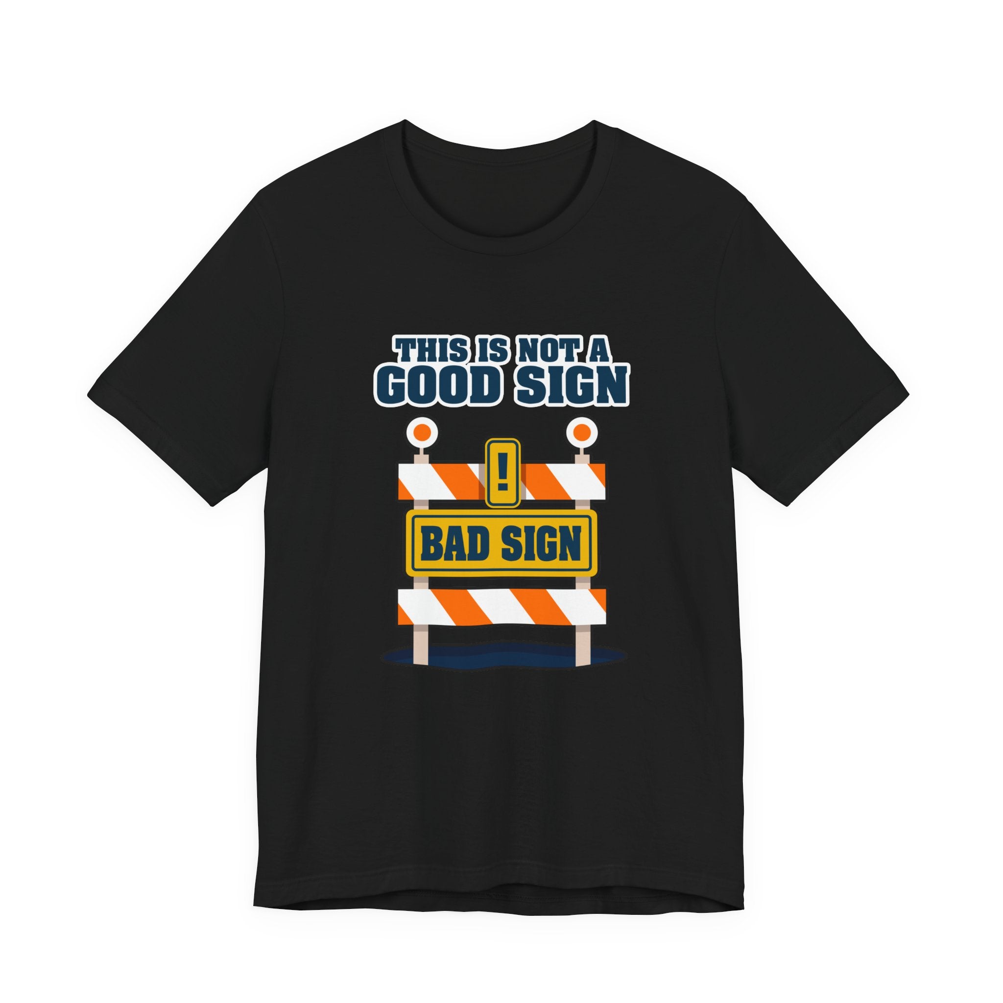 Sarcasm, humor and attitude -  Bold public saftey "Bad Sign" alert This Is Not A Good Sign Tshirt design