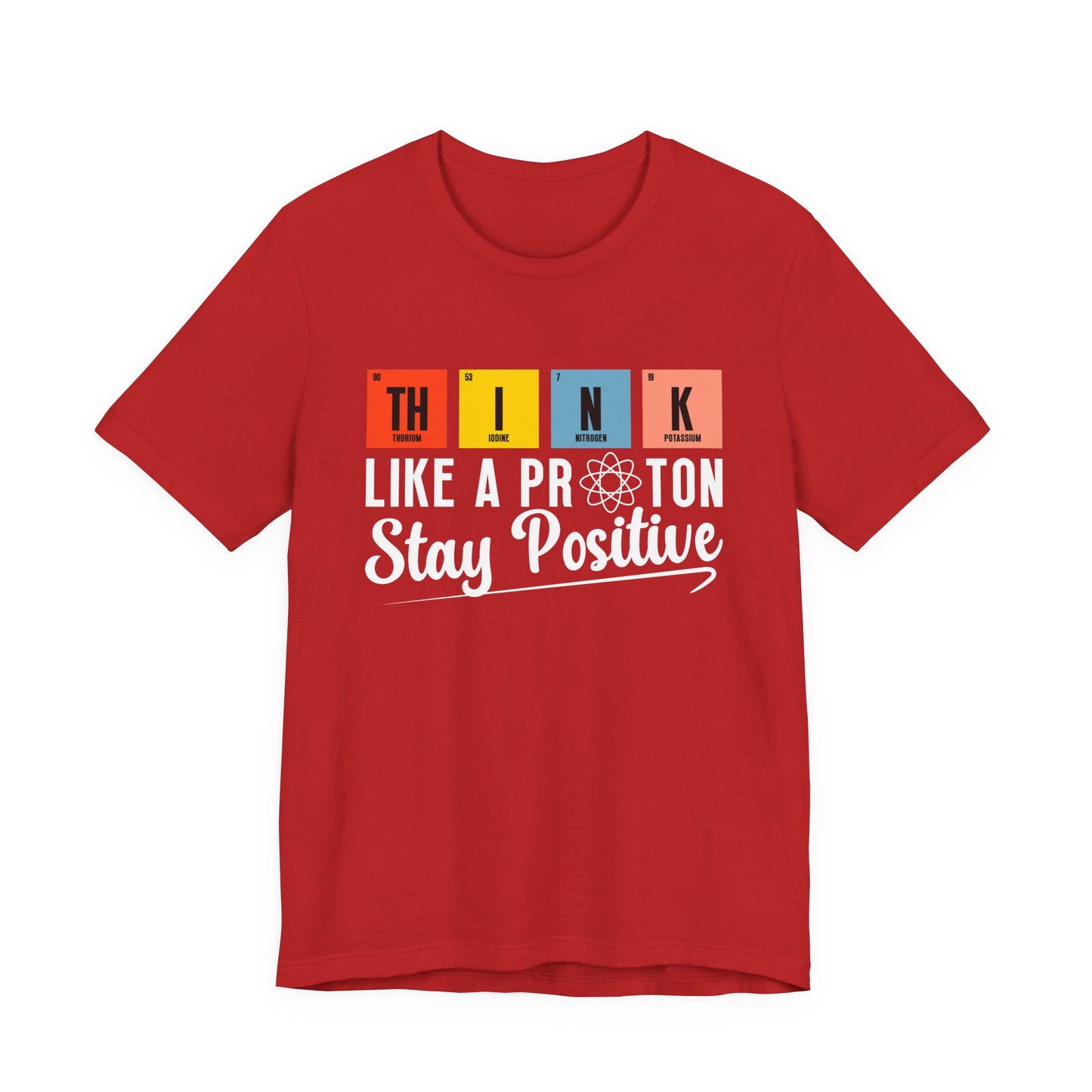 Think Like a Proton Stay Positive T-Shirt – Funny Science Chemistry Pun Tee