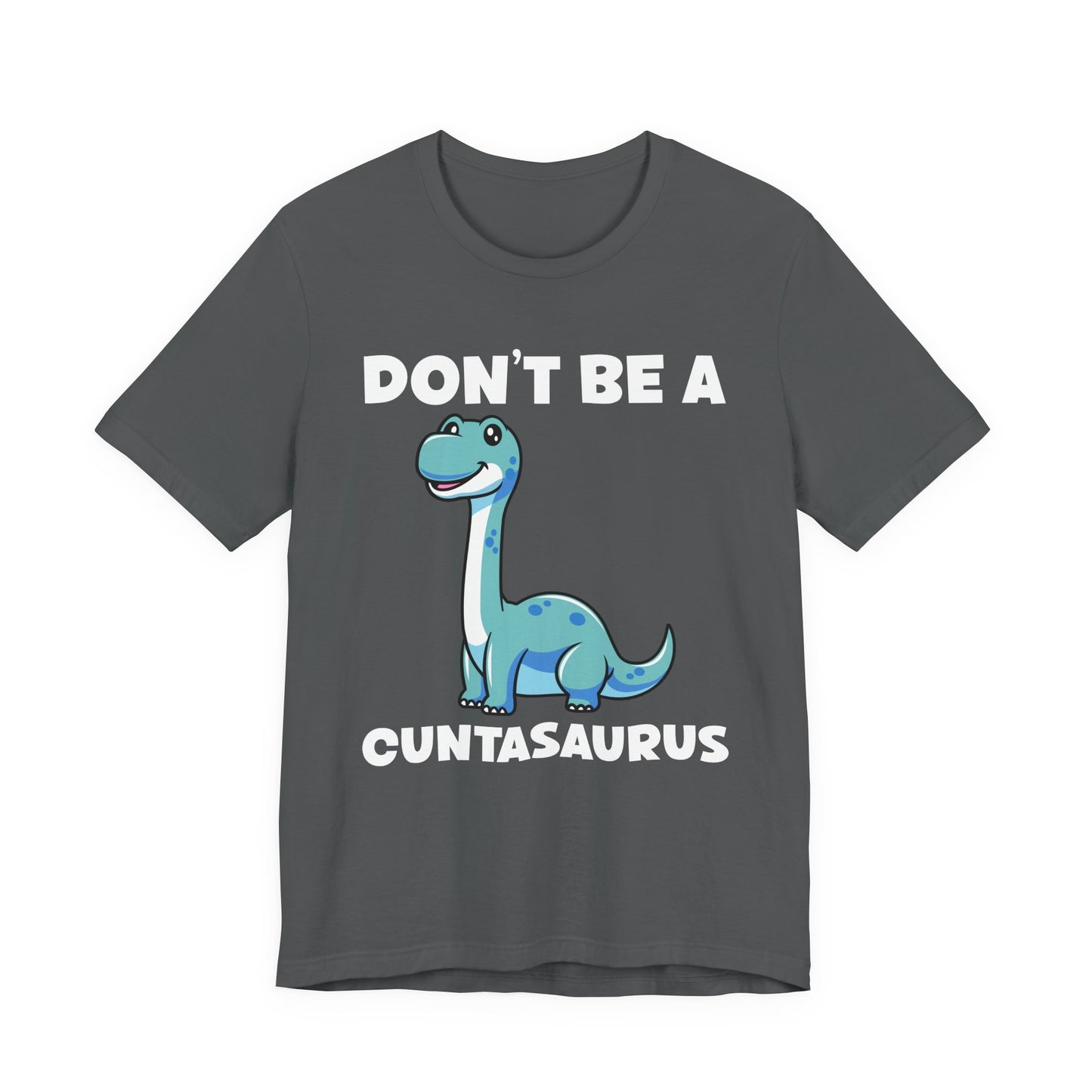 Don’t Be a Cuntasaurus T-Shirt – Cute Dinosaur Funny Attitude Graphic Tee