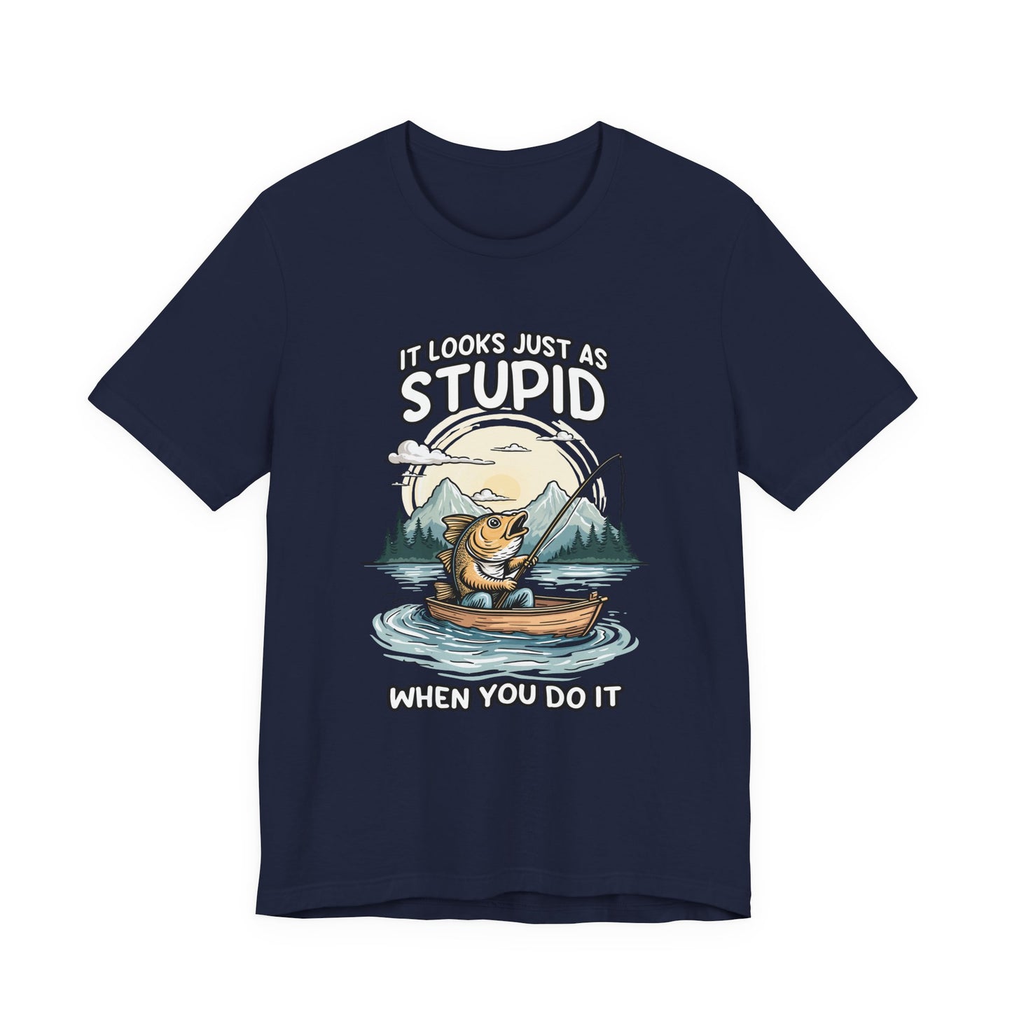 It Looks Just as Stupid When You Do It Tshirt – Big Fish Fishing in Boat with Mountain Landscape