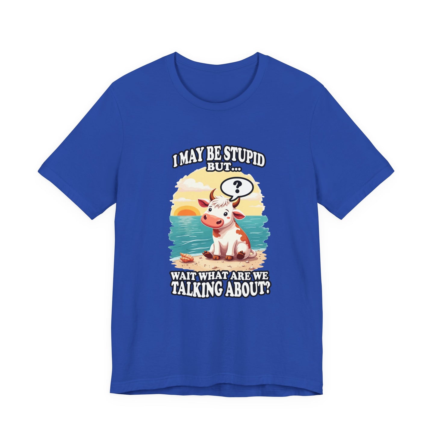 I May Be Stupid But… Wait, What Are We Talking About? – Confused Cow Beach Tshirt