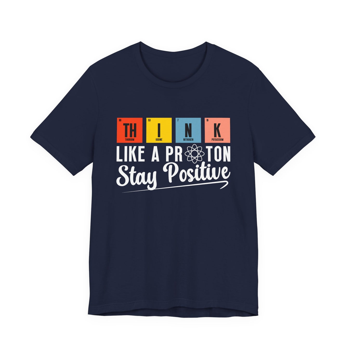 Think Like a Proton Stay Positive T-Shirt – Funny Science Chemistry Pun Tee