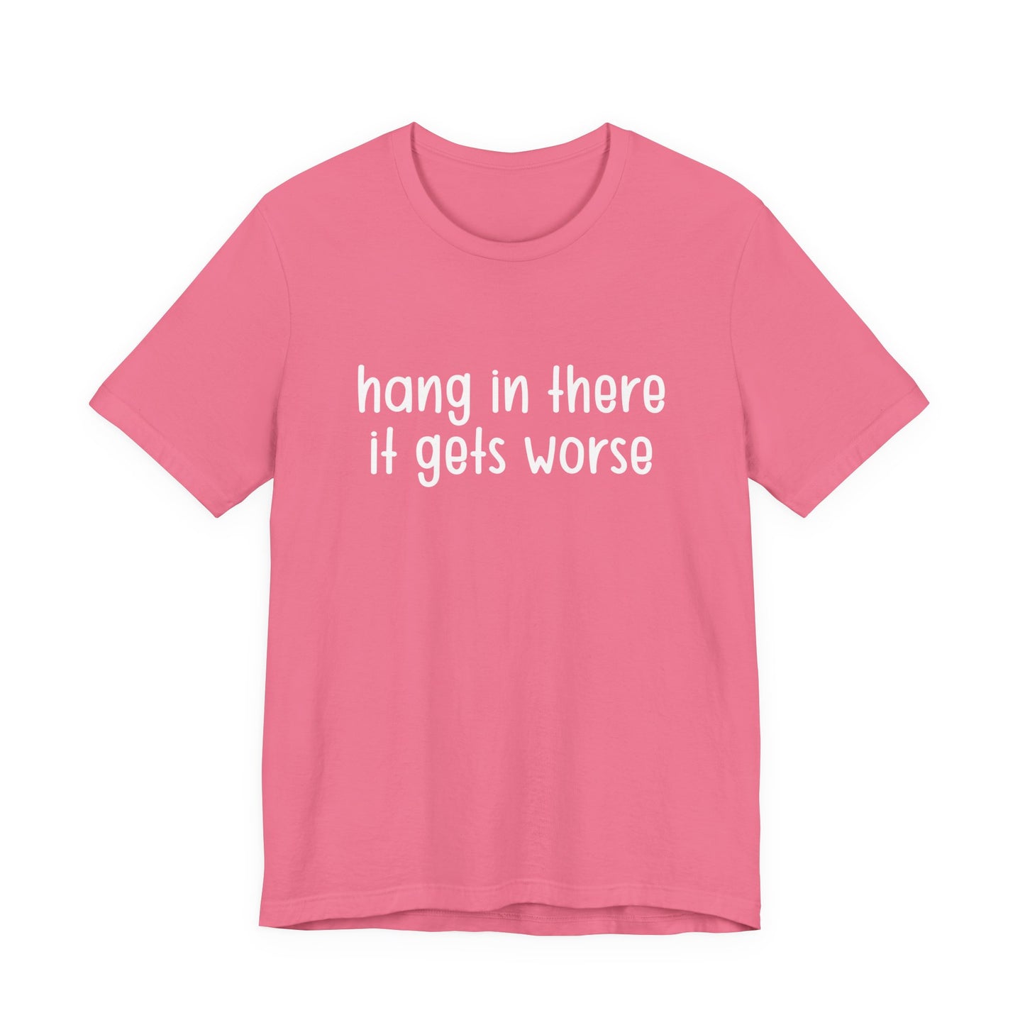 Hang In There It Gets Worse T-Shirt – Sarcastic Dark Humor Statement Tee