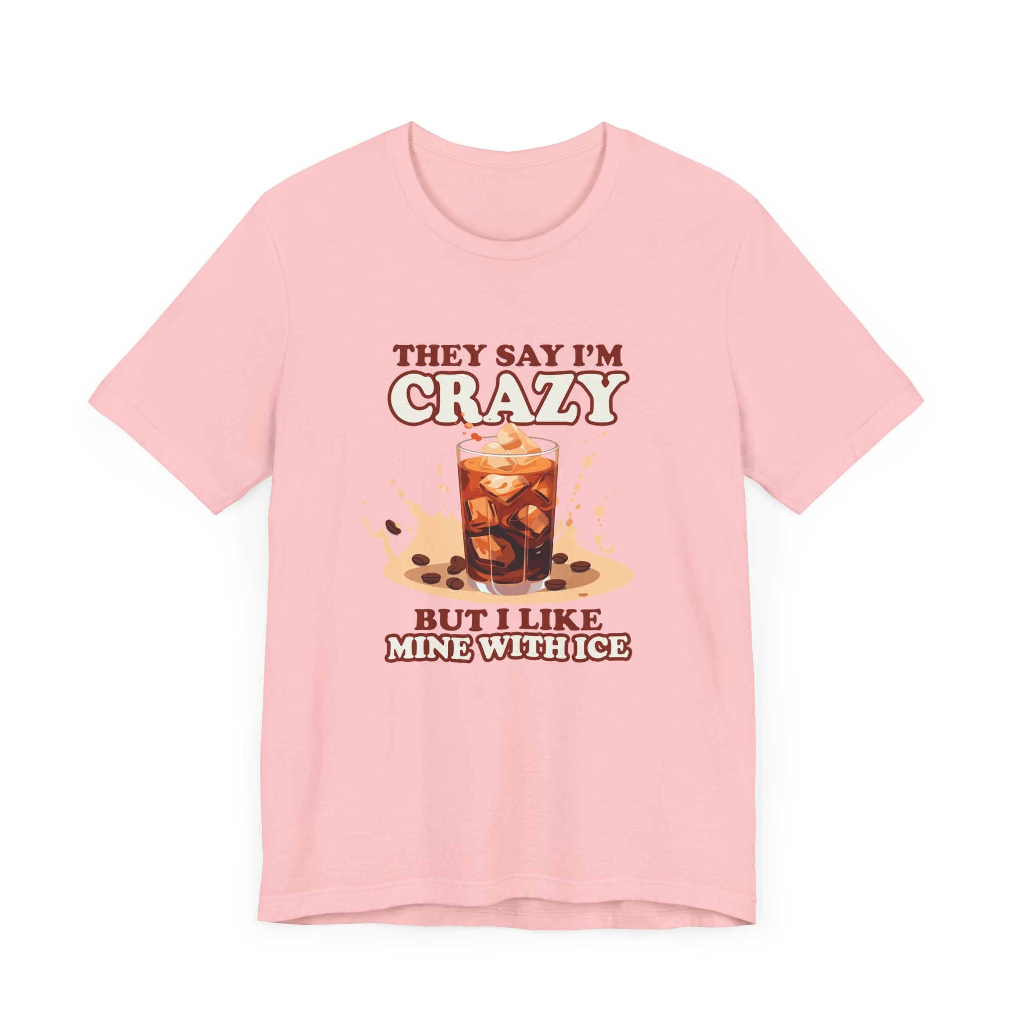 They Say I’m Crazy But I Like Mine With Ice T-Shirt – Funny Iced Coffee Lover Tee