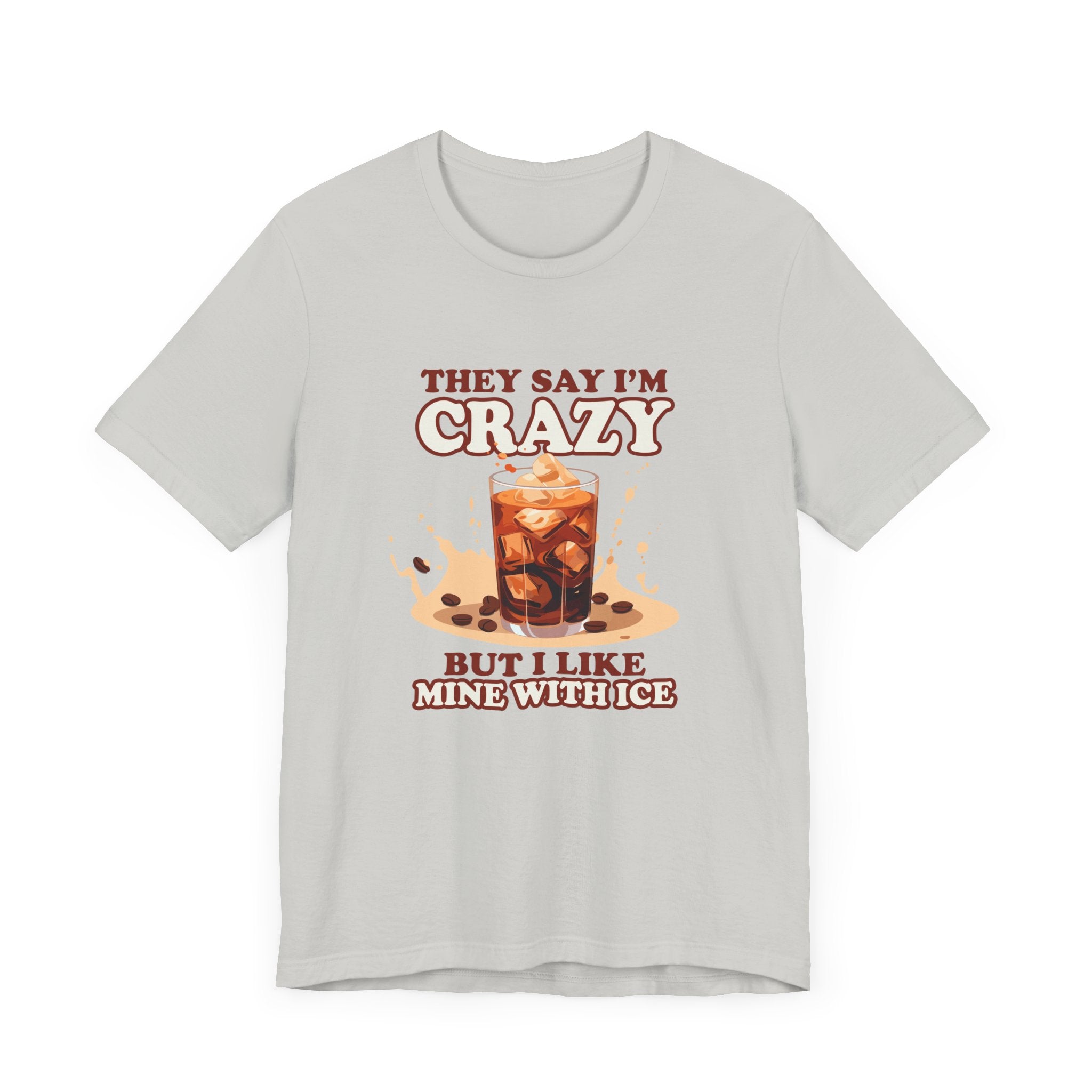 They Say I’m Crazy But I Like Mine With Ice T-Shirt – Funny Iced Coffee Lover Tee