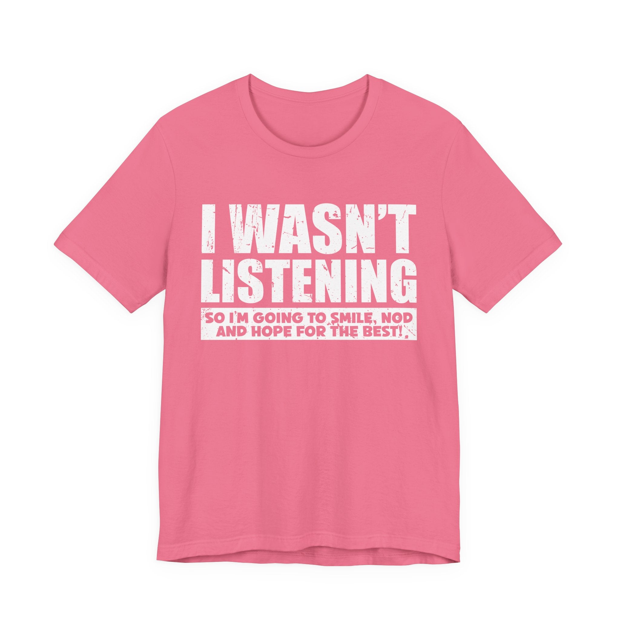 I Wasn’t Listening T-Shirt – Funny Sarcastic Smile and Nod Quote Tee