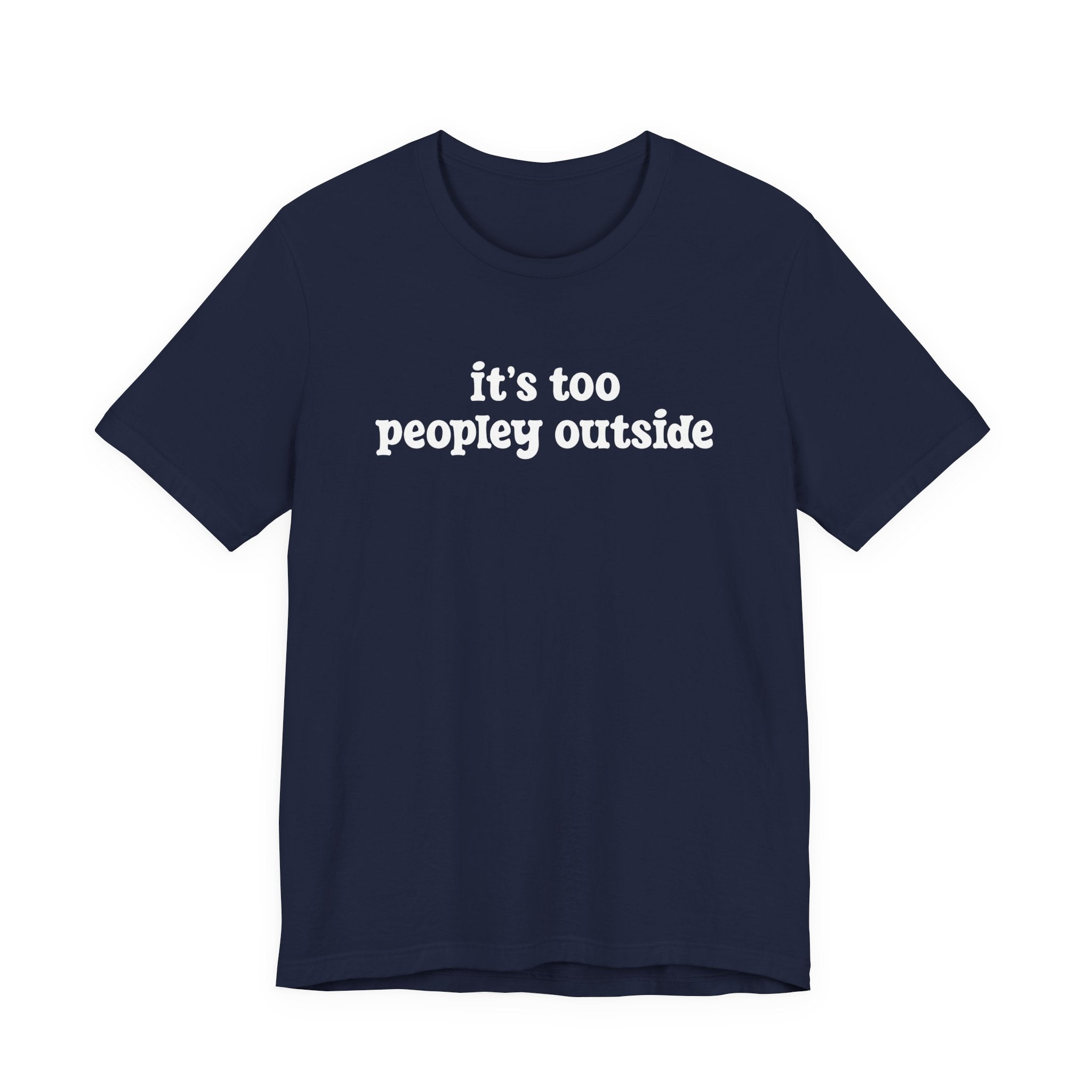 It’s Too Peopley Outside T-Shirt – Funny Introvert Sarcasm Quote Tee