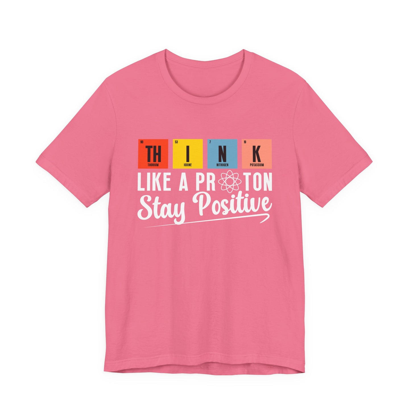 Think Like a Proton Stay Positive T-Shirt – Funny Science Chemistry Pun Tee
