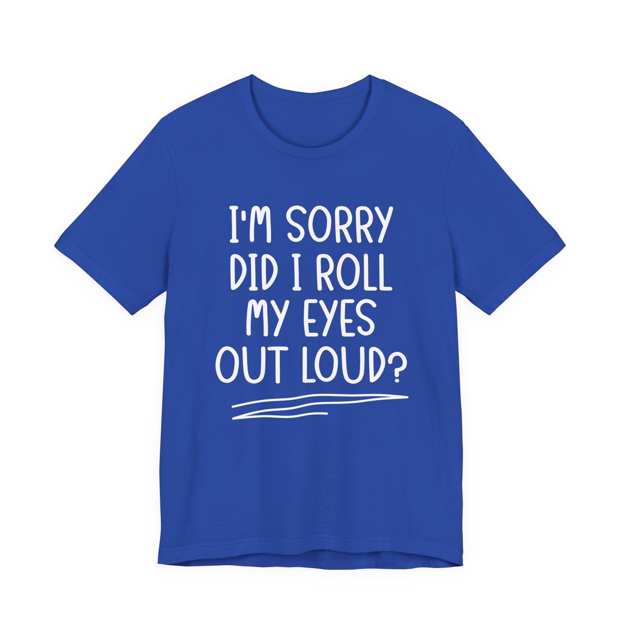 Sorry Did I Roll My Eyes Out Loud? T-Shirt – Funny Sarcastic Eye Roll Tee