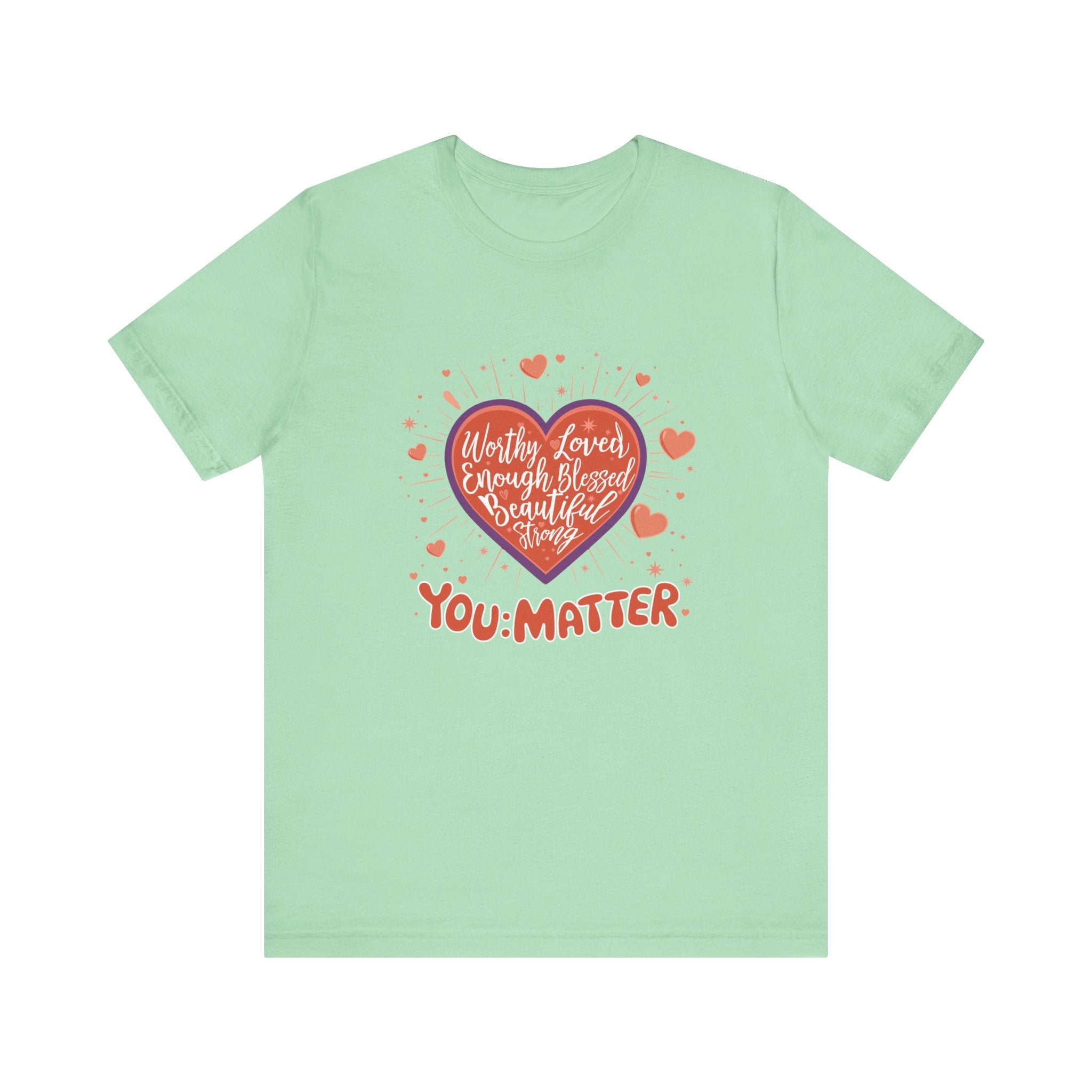 You are worthy, you are loved, you are needed, you are enough, YOU: MATTER  Graphic Tee for Empowerment and Daily Encouragement