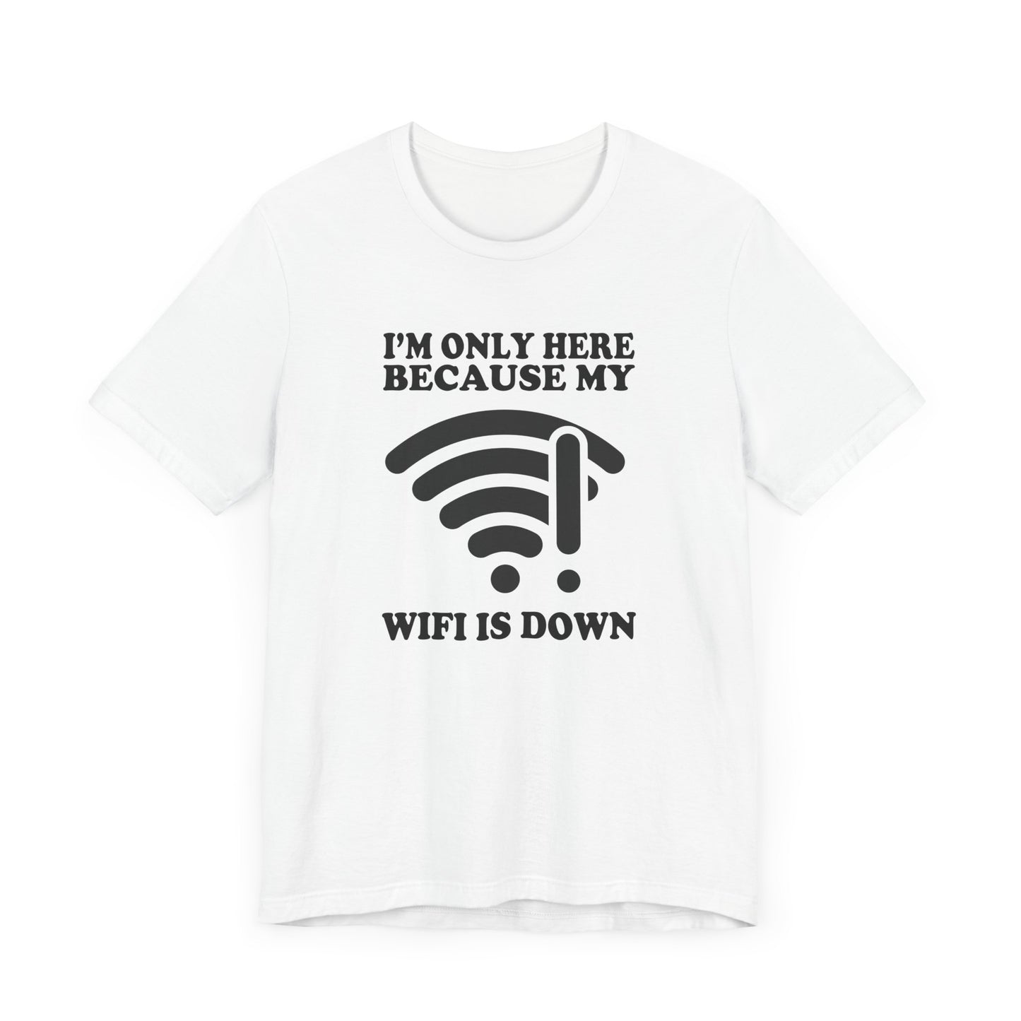 I'm Only Here Because My WiFi Is Down – Funny WiFi Down Symbol Graphic T-Shirt