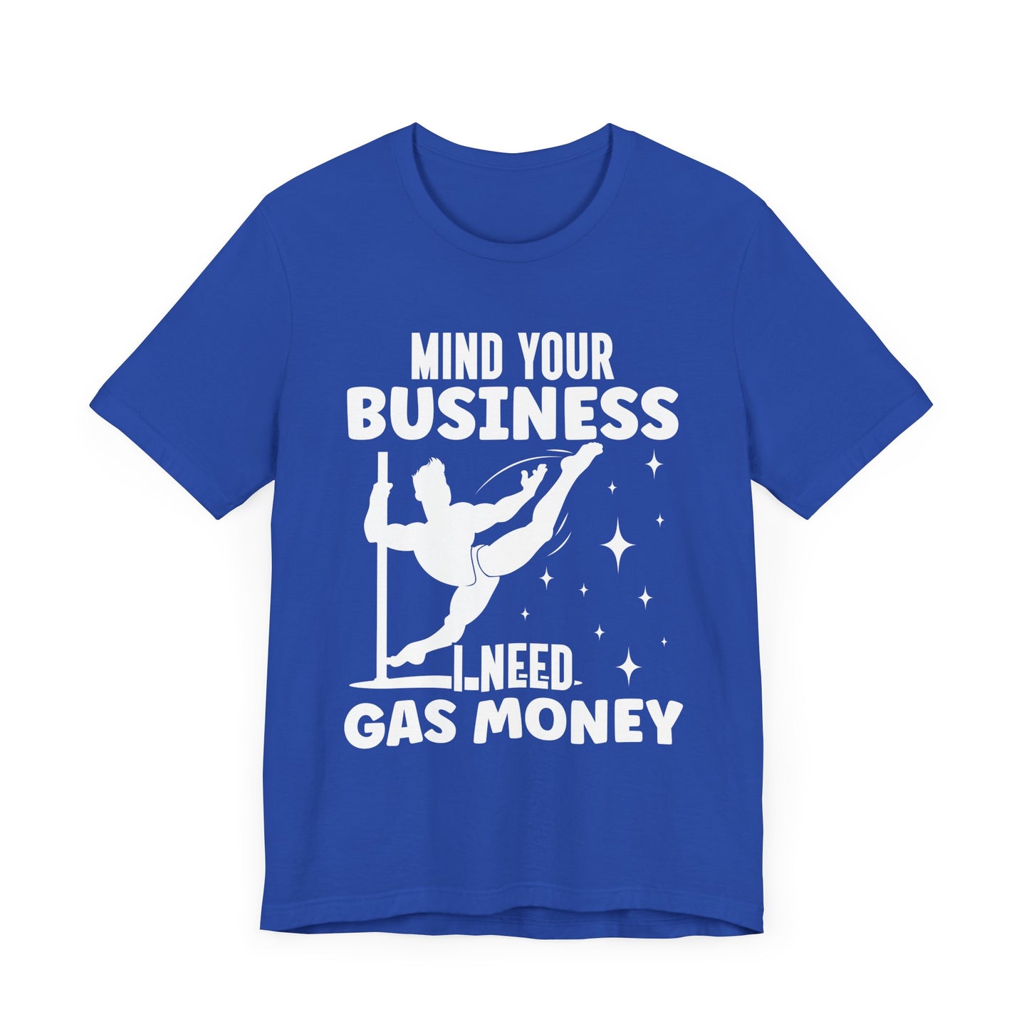 Mind Your Business I Need Gas Money Shirt, Funny Pole Dancing Tee, Sarcastic Dancer Shirt, Pole Fitness Gift, Graphic Dance Shirt