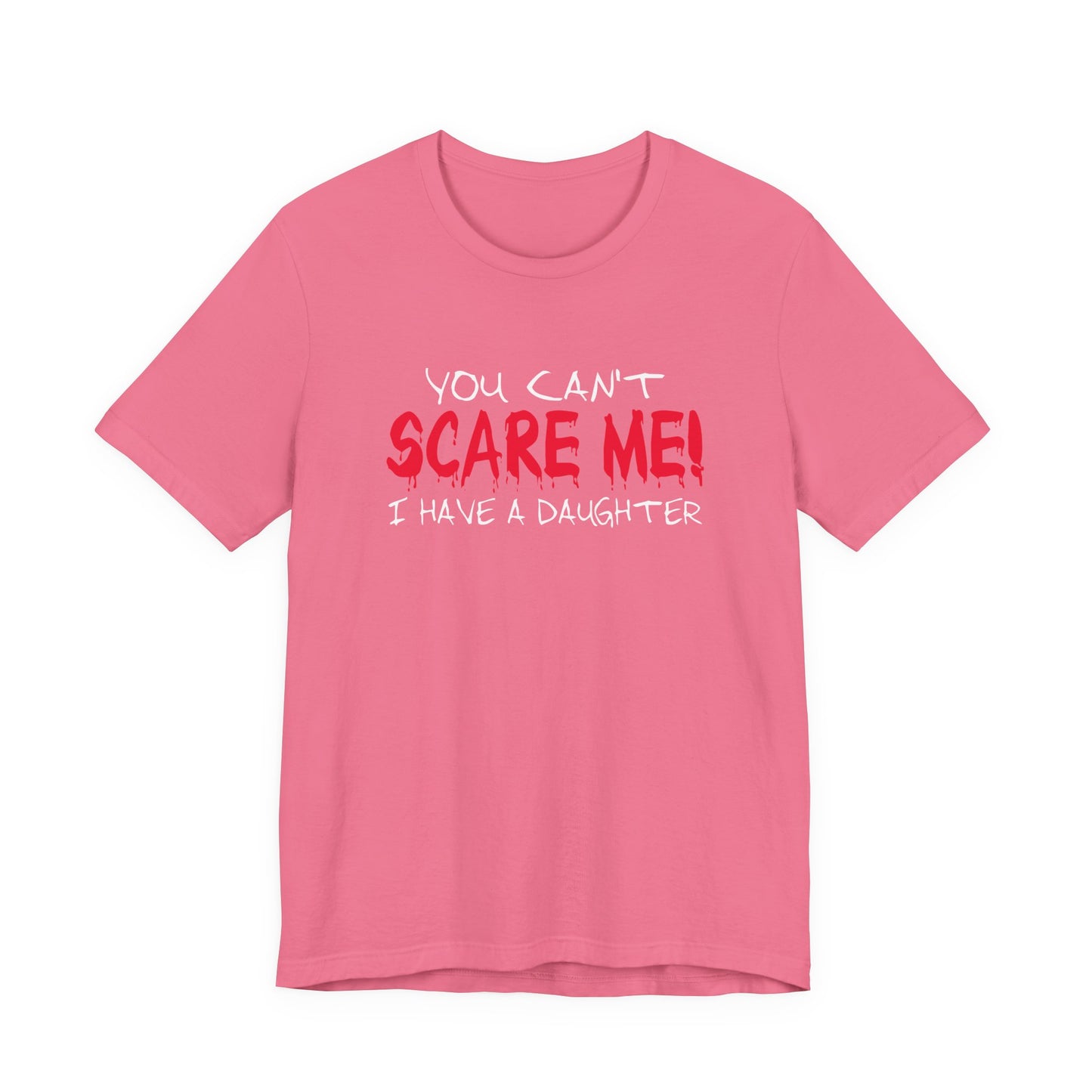 You Can't SCARE ME! I Have a Daughter T-Shirt – Proud Protective Parent Tee