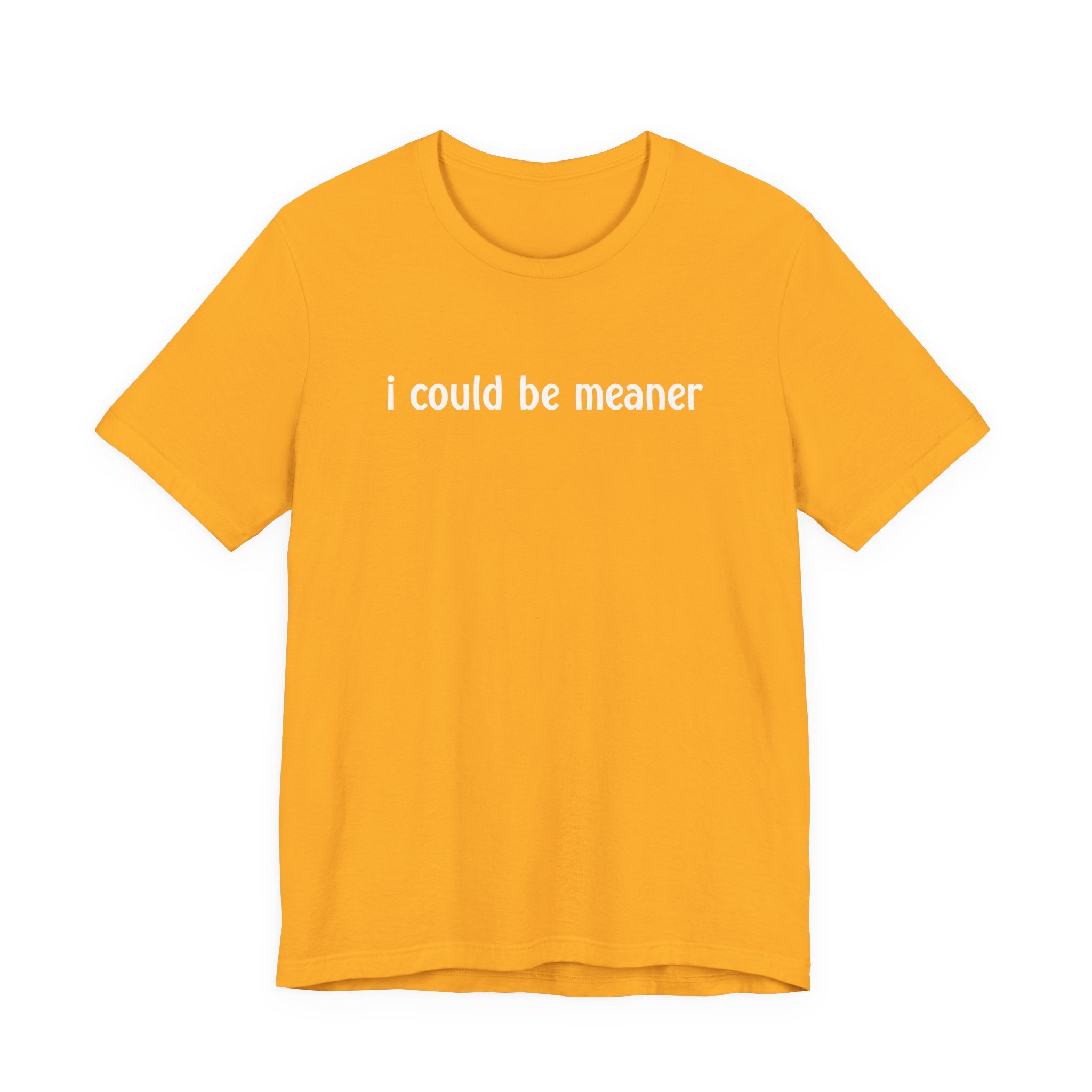 I Could Be Meaner T-Shirt – Bold Sarcastic Attitude Funny Statement Tee