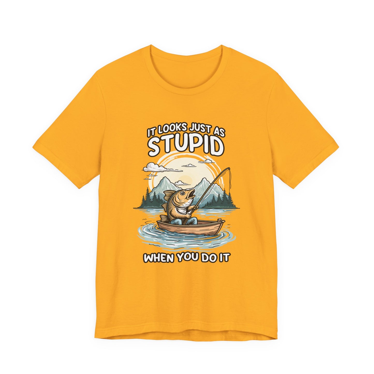 It Looks Just as Stupid When You Do It Tshirt – Big Fish Fishing in Boat with Mountain Landscape
