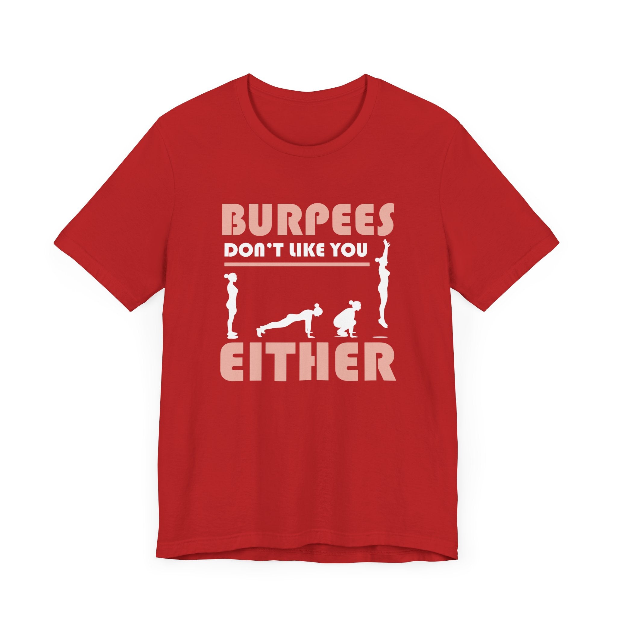 Burpees Don’t Like You Either  Funny Workout Tee for Gym Haters Who Keep Showing Up Anyway With Humor and Sass on Every Rep