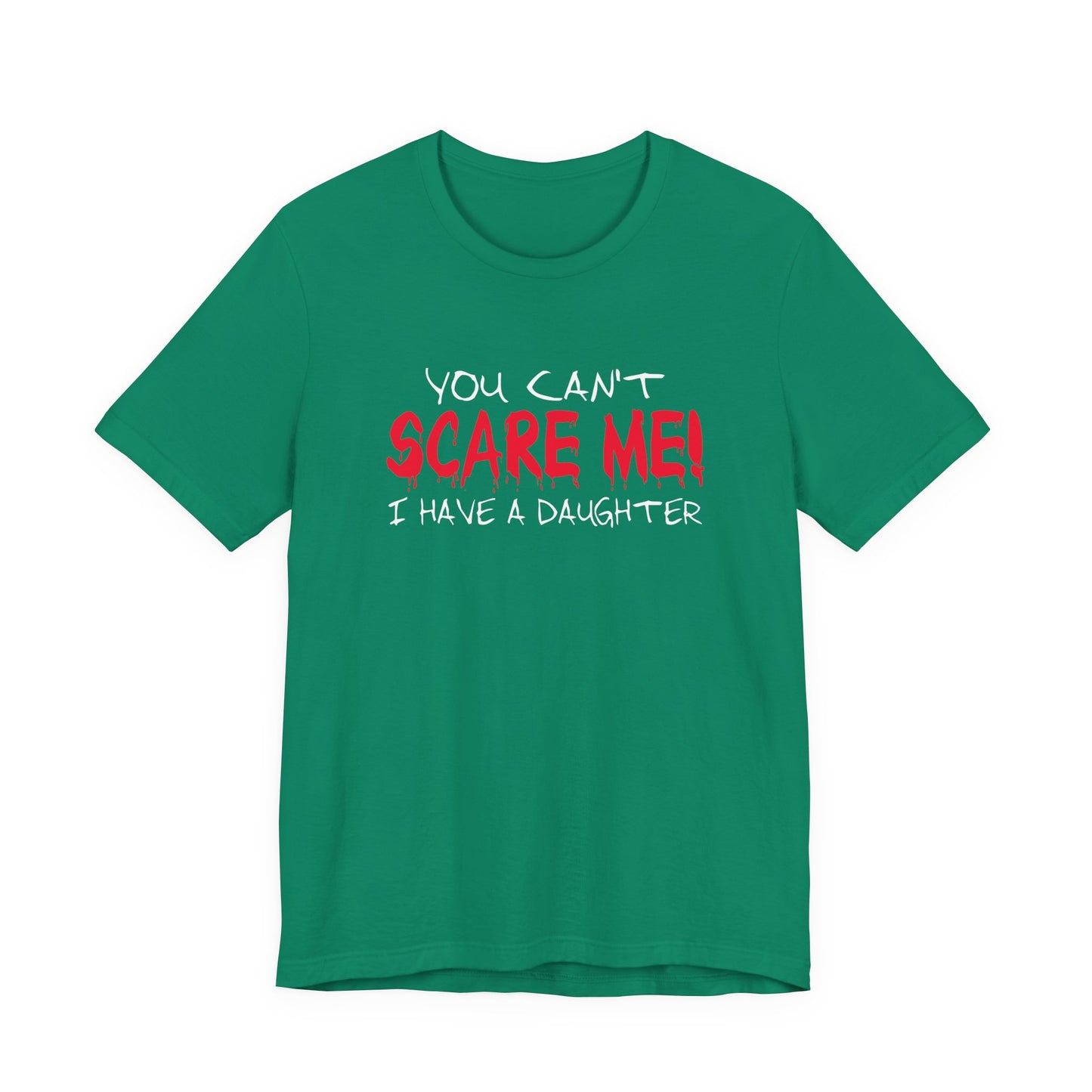 You Can't SCARE ME! I Have a Daughter T-Shirt – Proud Protective Parent Tee