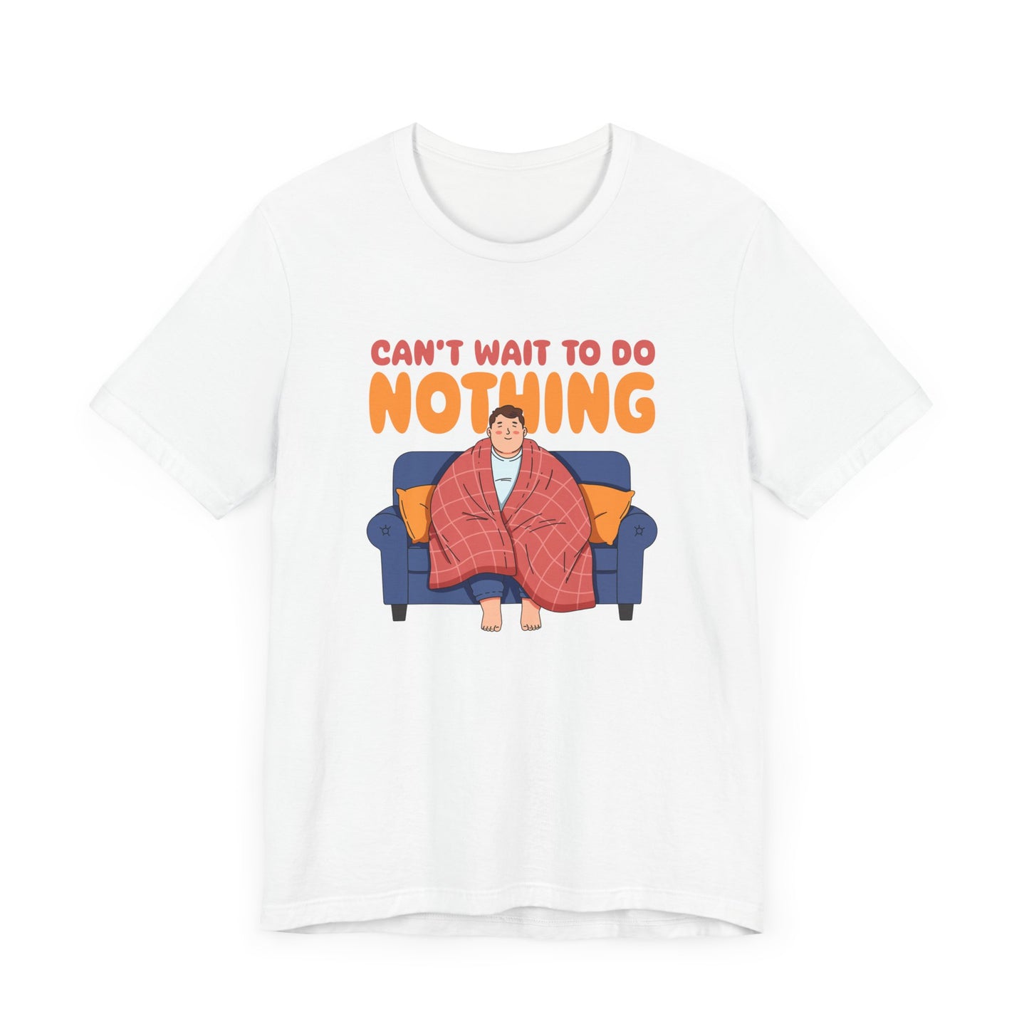 Can’t Wait to Do Nothing Tee, Lazy Weekend Shirt, Relaxation Mode Graphic Tee, Chill Vibes Top, Me Time Gift