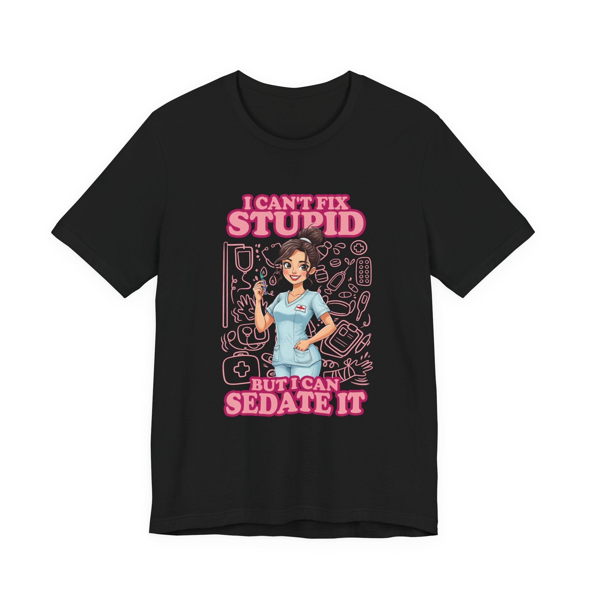 I Can't Fix Stupid But I Can Sedate It Tshirt – Funny Nurse with Syringe Graphic