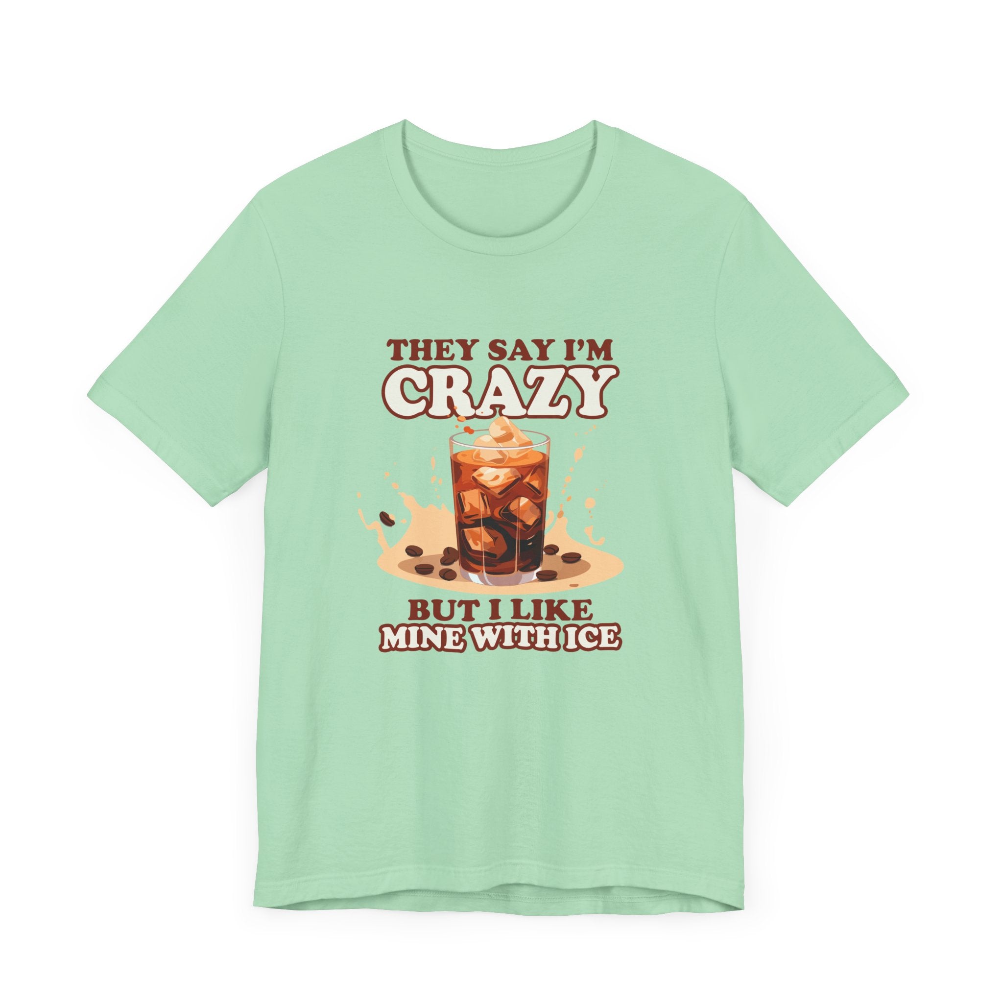 They Say I’m Crazy But I Like Mine With Ice T-Shirt – Funny Iced Coffee Lover Tee