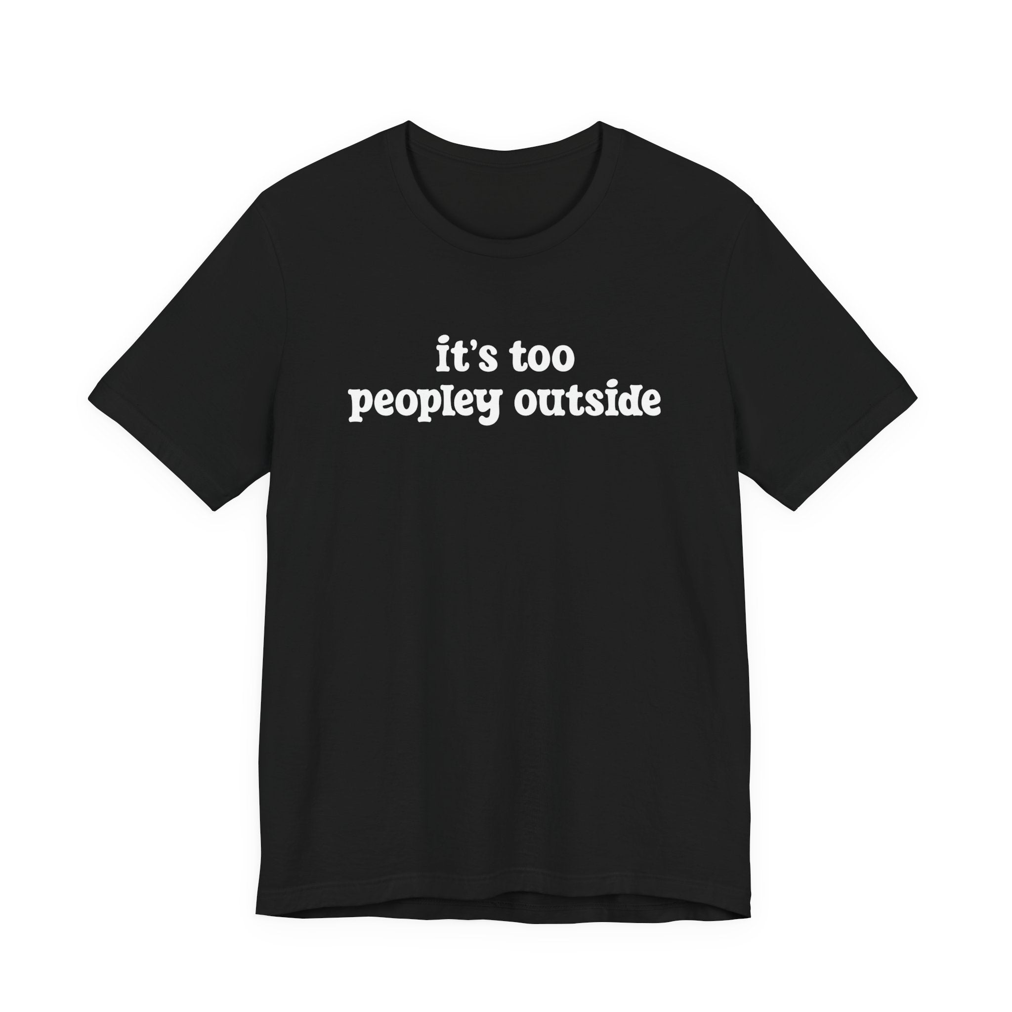 It’s Too Peopley Outside T-Shirt – Funny Introvert Sarcasm Quote Tee
