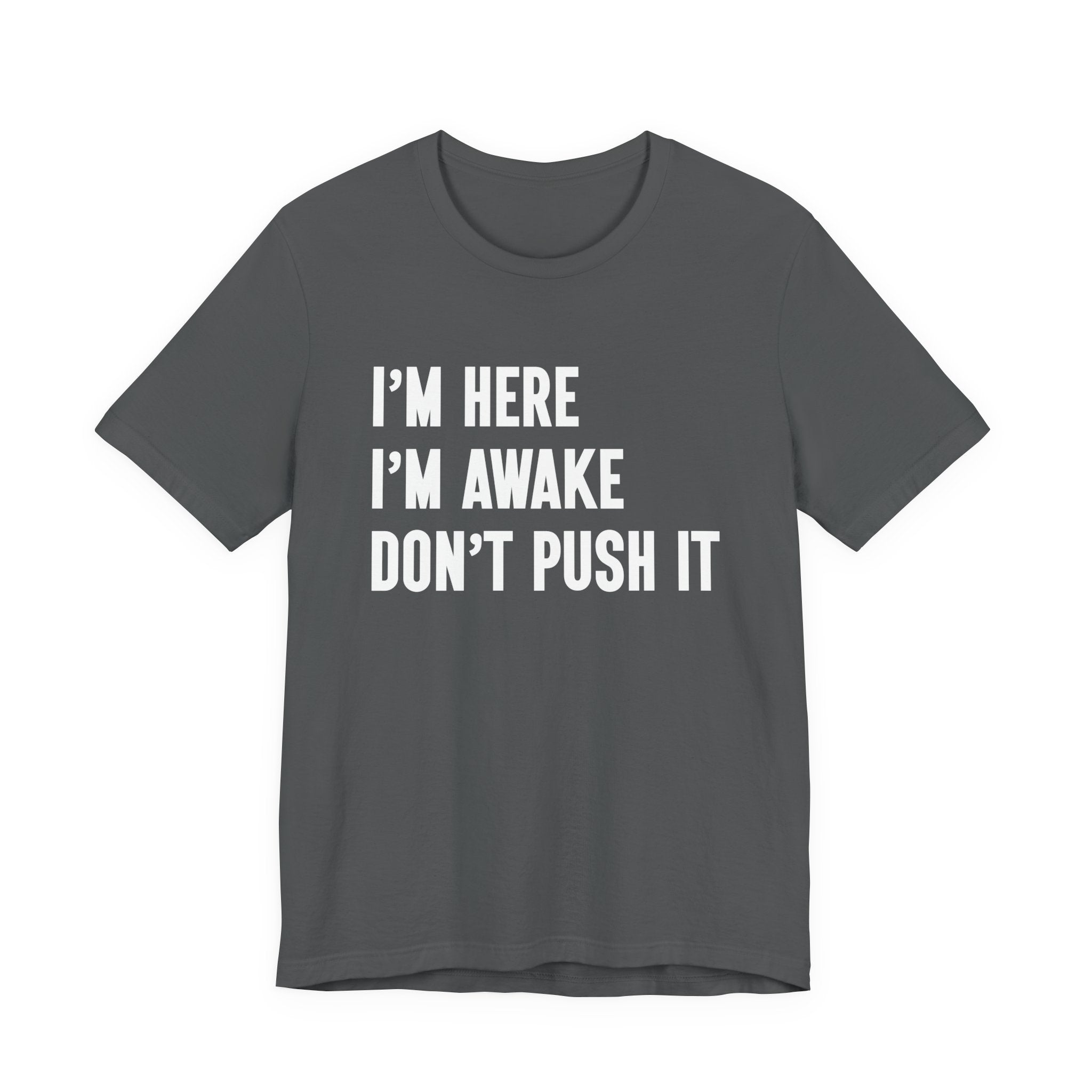 I'm Here I'm Awake Don't Push It T-Shirt – Funny Sarcastic Morning Attitude Tee