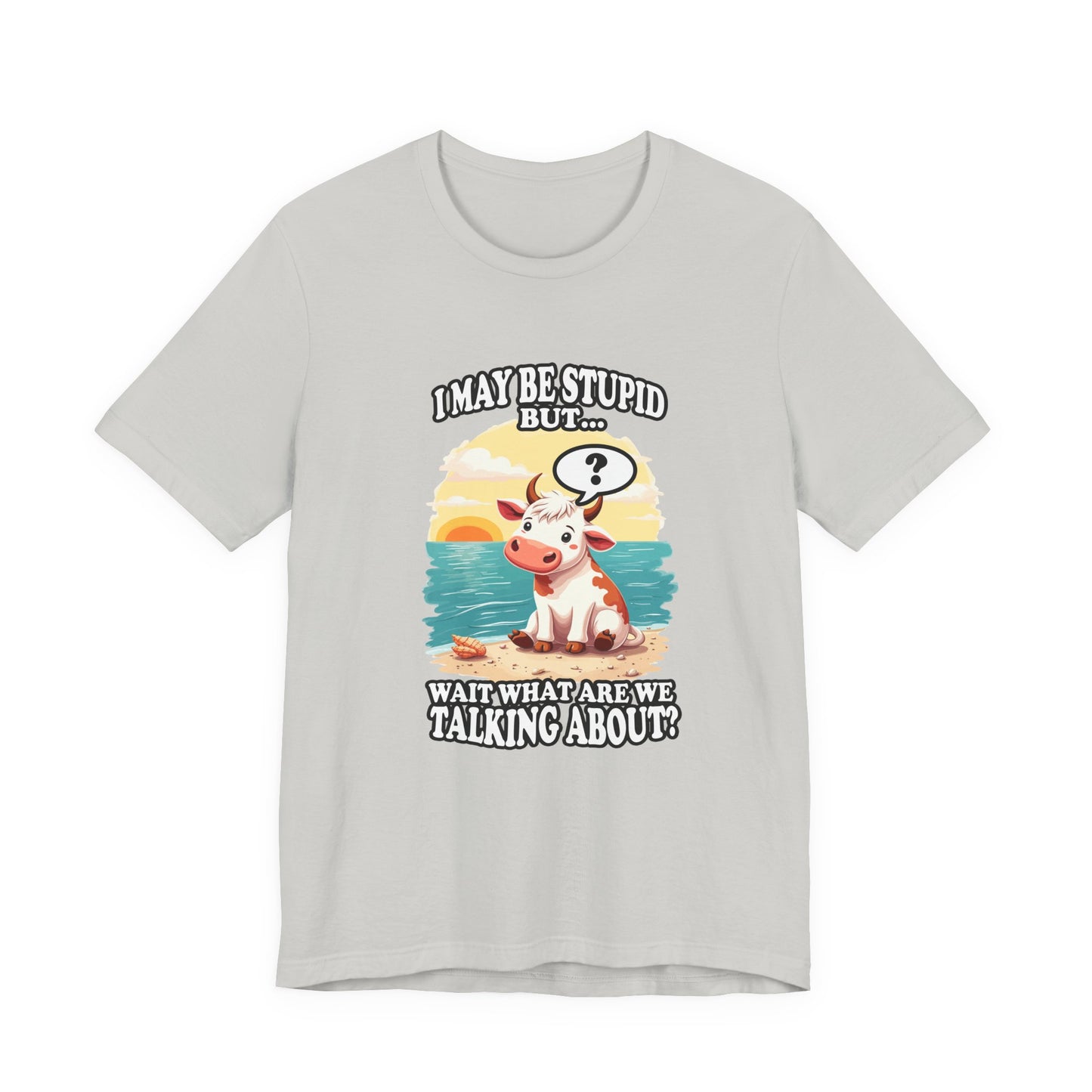 I May Be Stupid But… Wait, What Are We Talking About? – Confused Cow Beach Tshirt