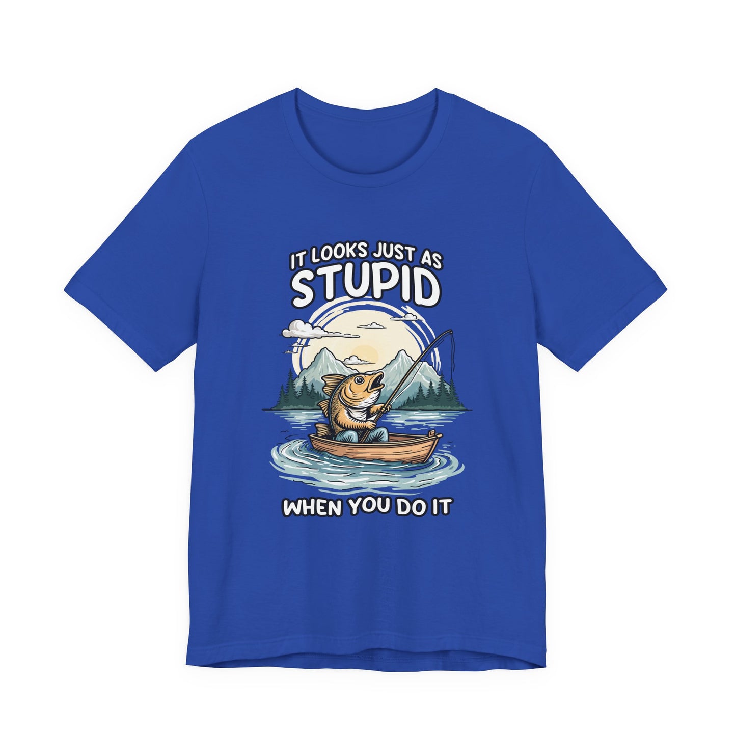 It Looks Just as Stupid When You Do It Tshirt – Big Fish Fishing in Boat with Mountain Landscape