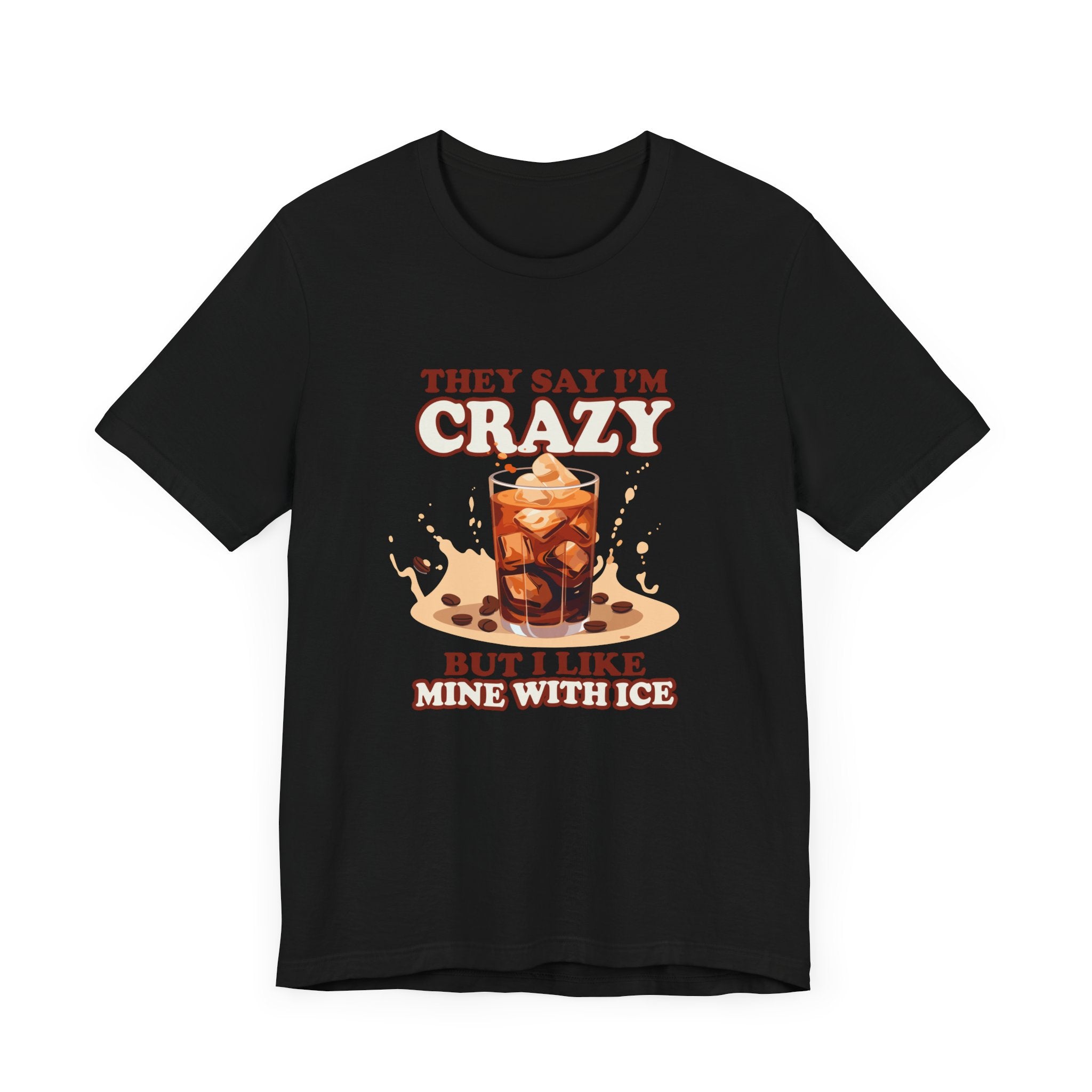 They Say I’m Crazy But I Like Mine With Ice T-Shirt – Funny Iced Coffee Lover Tee