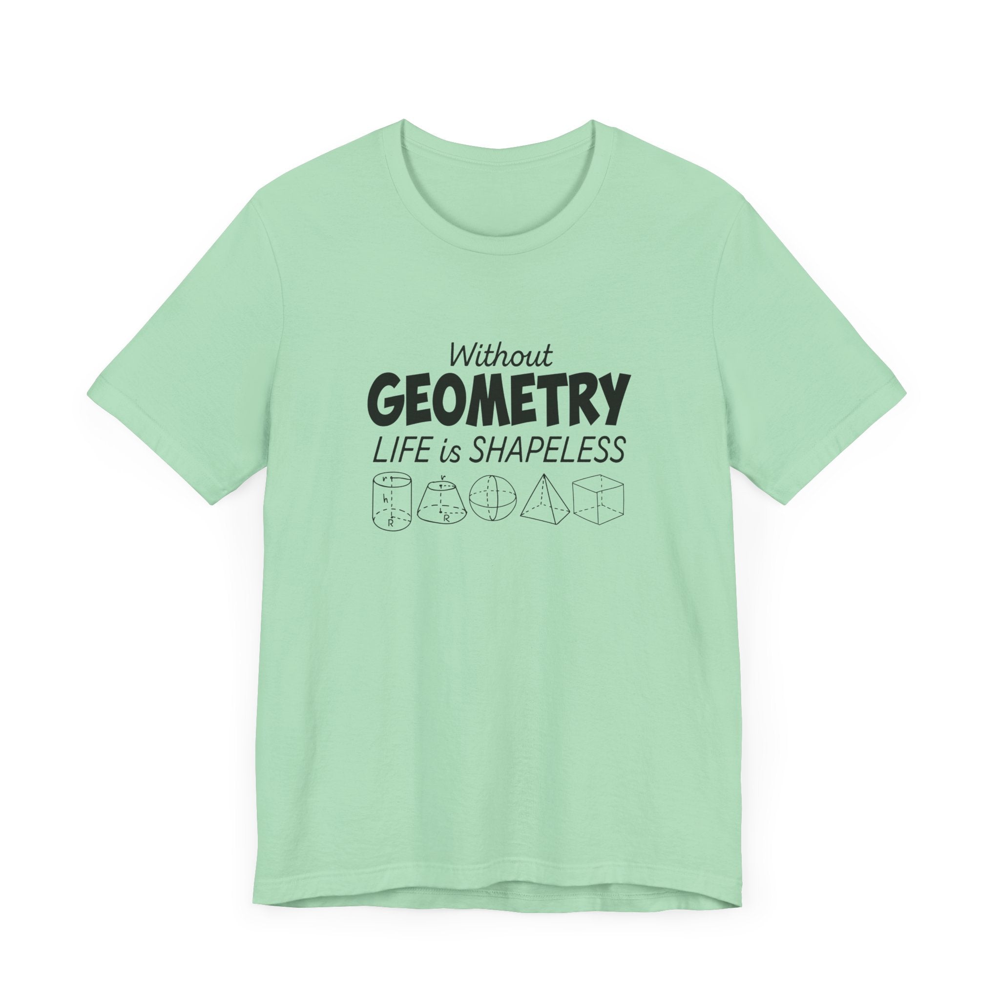 Math Humor T-Shirt – Without Geometry Life Is Shapeless with 3D Shapes