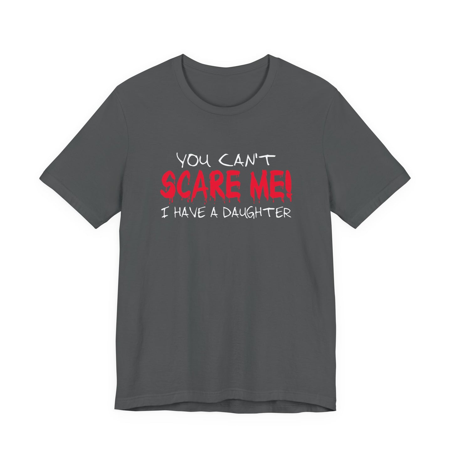 You Can't SCARE ME! I Have a Daughter T-Shirt – Proud Protective Parent Tee