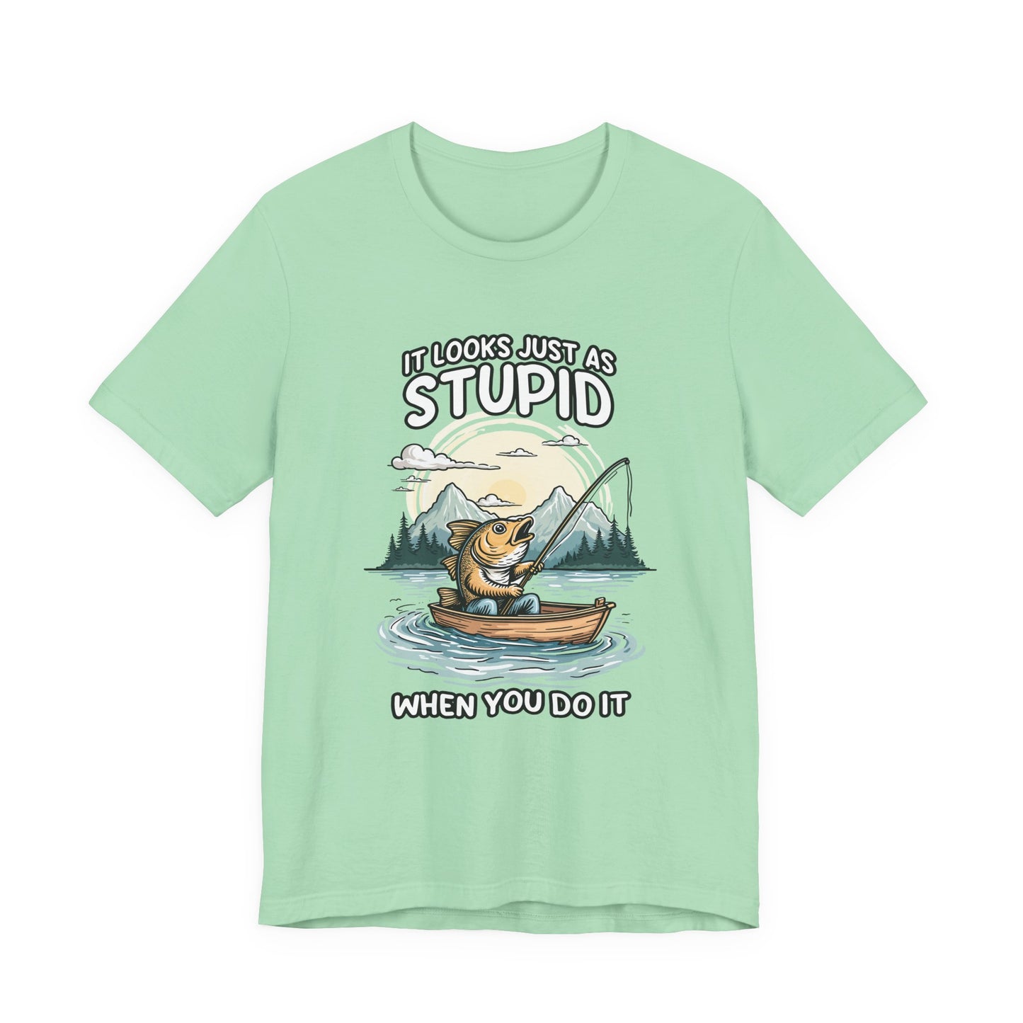 It Looks Just as Stupid When You Do It Tshirt – Big Fish Fishing in Boat with Mountain Landscape