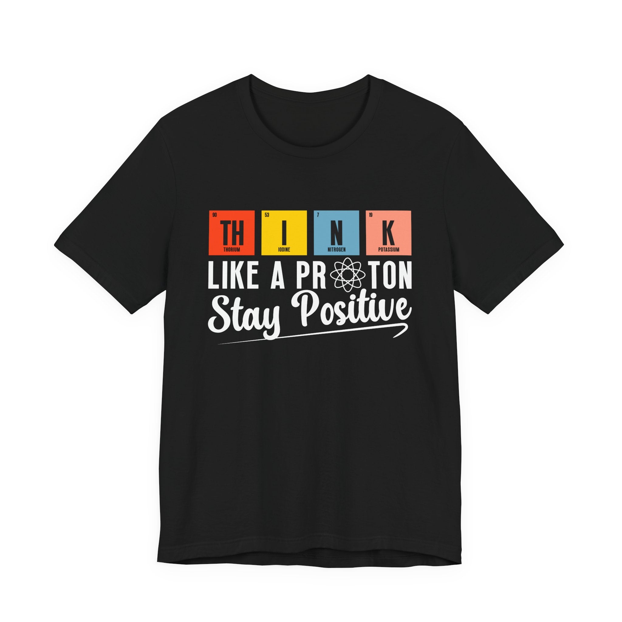 Think Like a Proton Stay Positive T-Shirt – Funny Science Chemistry Pun Tee