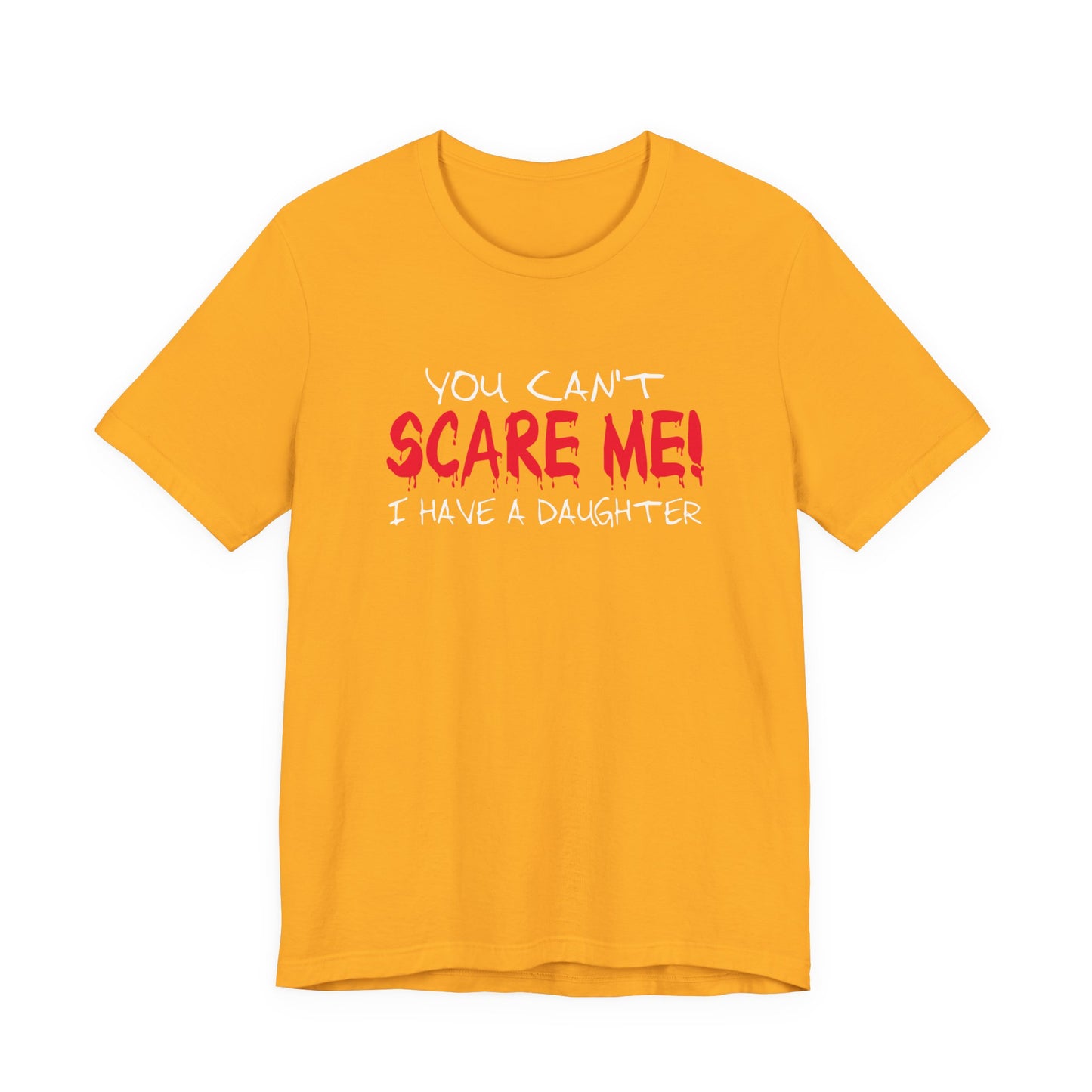 You Can't SCARE ME! I Have a Daughter T-Shirt – Proud Protective Parent Tee