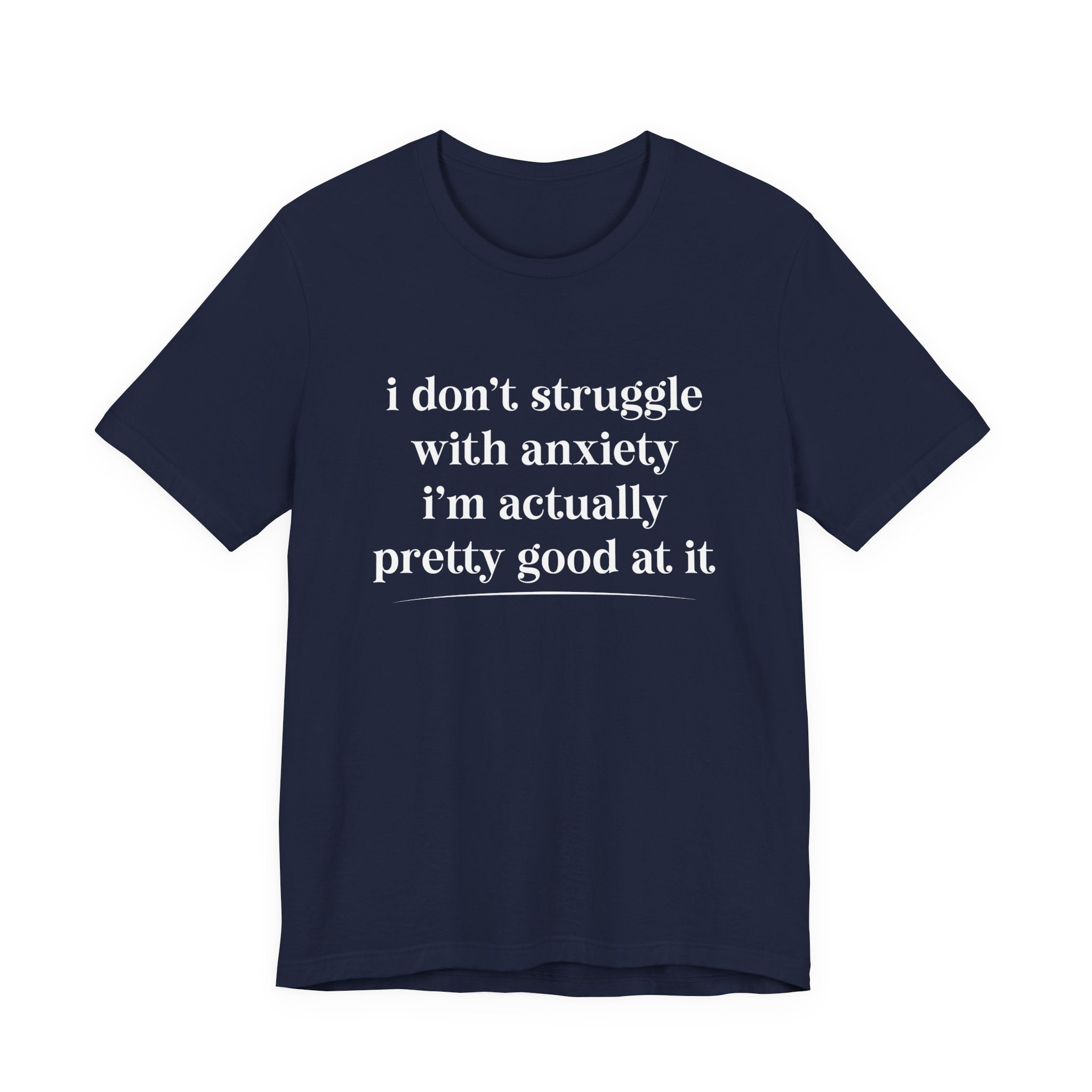 Funny Anxiety T-Shirt – “I Don’t Struggle with Anxiety, I’m Actually Pretty Good at It” Tee