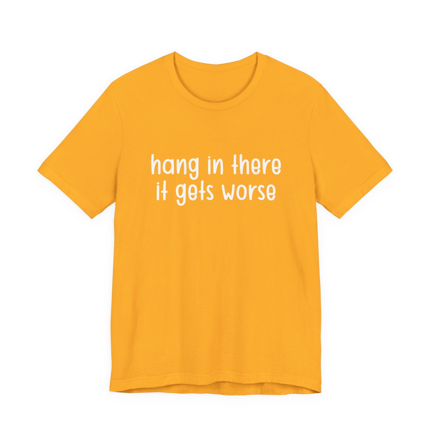 Hang In There It Gets Worse T-Shirt – Sarcastic Dark Humor Statement Tee